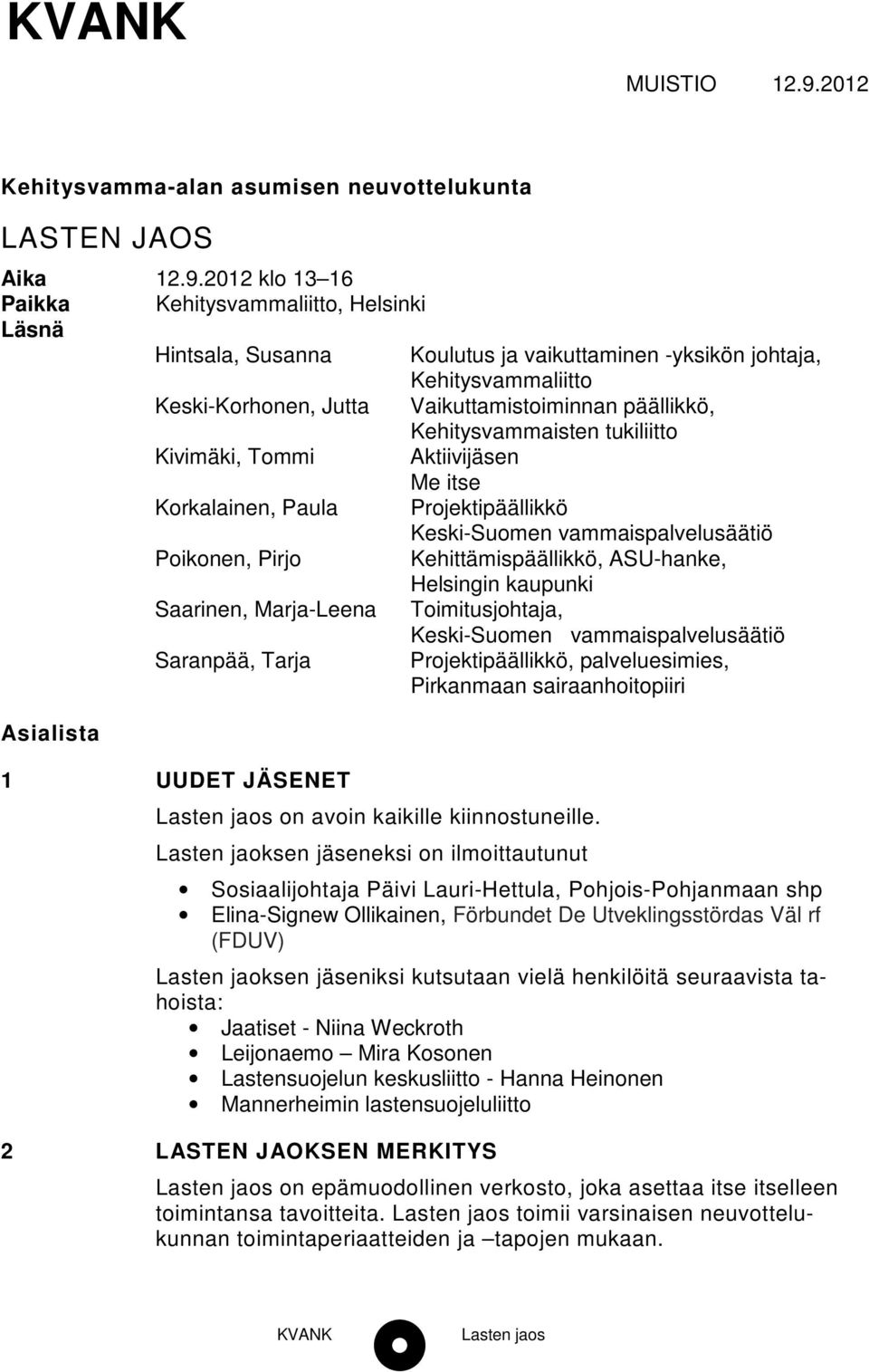 2012 klo 13 16 Paikka Kehitysvammaliitto, Helsinki Läsnä Hintsala, Susanna Koulutus ja vaikuttaminen -yksikön johtaja, Kehitysvammaliitto Keski-Korhonen, Jutta Vaikuttamistoiminnan päällikkö,