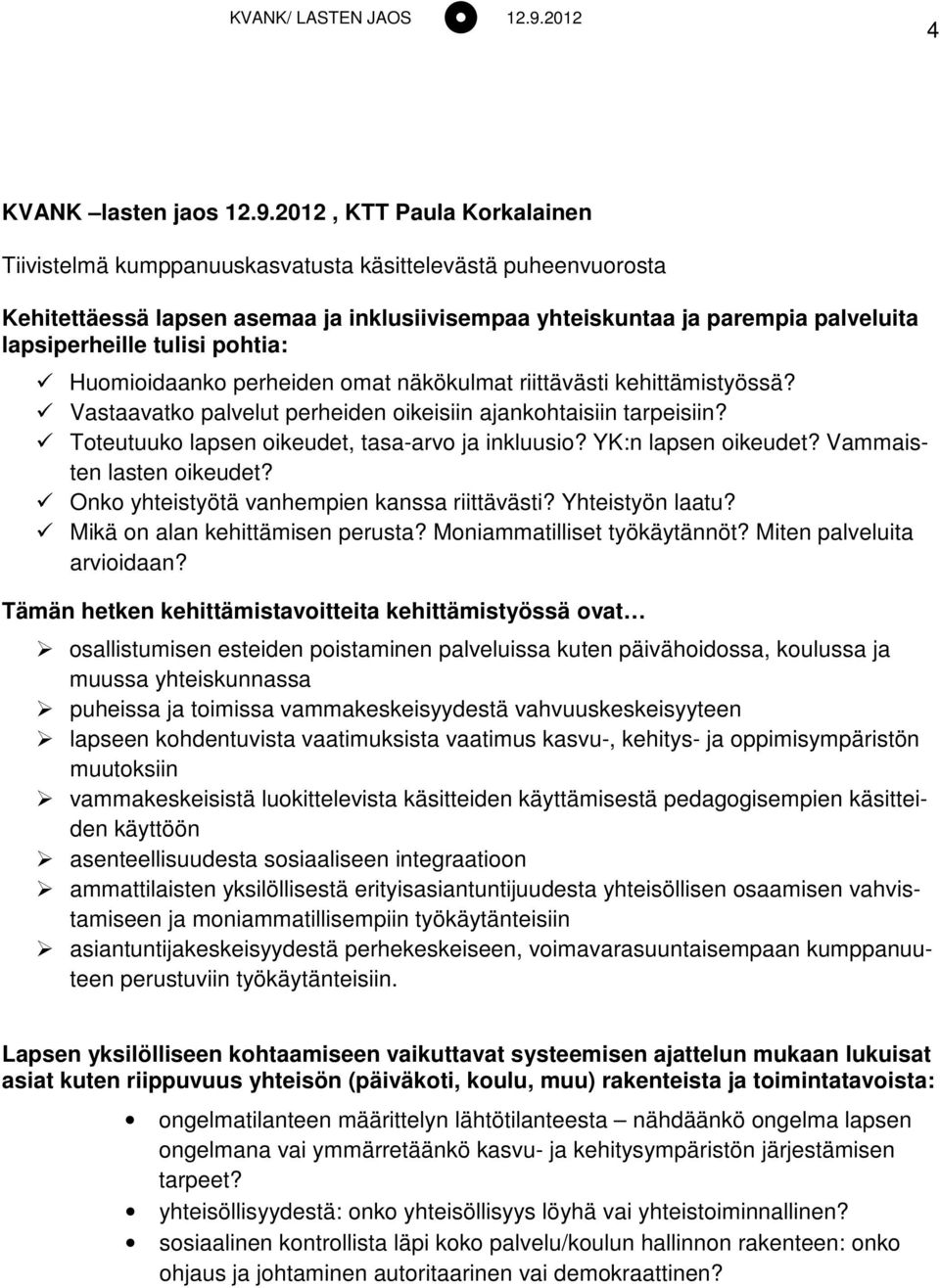 pohtia: Huomioidaanko perheiden omat näkökulmat riittävästi kehittämistyössä? Vastaavatko palvelut perheiden oikeisiin ajankohtaisiin tarpeisiin? Toteutuuko lapsen oikeudet, tasa-arvo ja inkluusio?