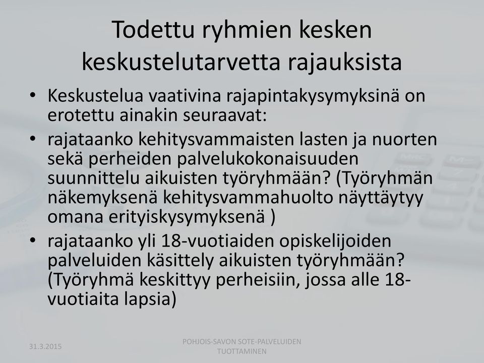 (Työryhmän näkemyksenä kehitysvammahuolto näyttäytyy omana erityiskysymyksenä ) rajataanko yli 18-vuotiaiden opiskelijoiden