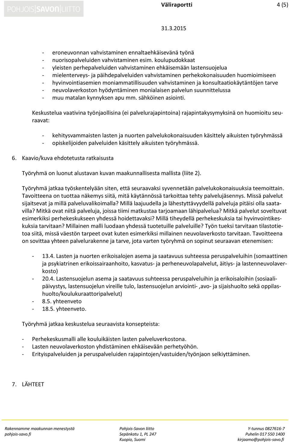 moniammatillisuuden vahvistaminen ja konsultaatiokäytäntöjen tarve - neuvolaverkoston hyödyntäminen monialaisen palvelun suunnittelussa - muu matalan kynnyksen apu mm. sähköinen asiointi.