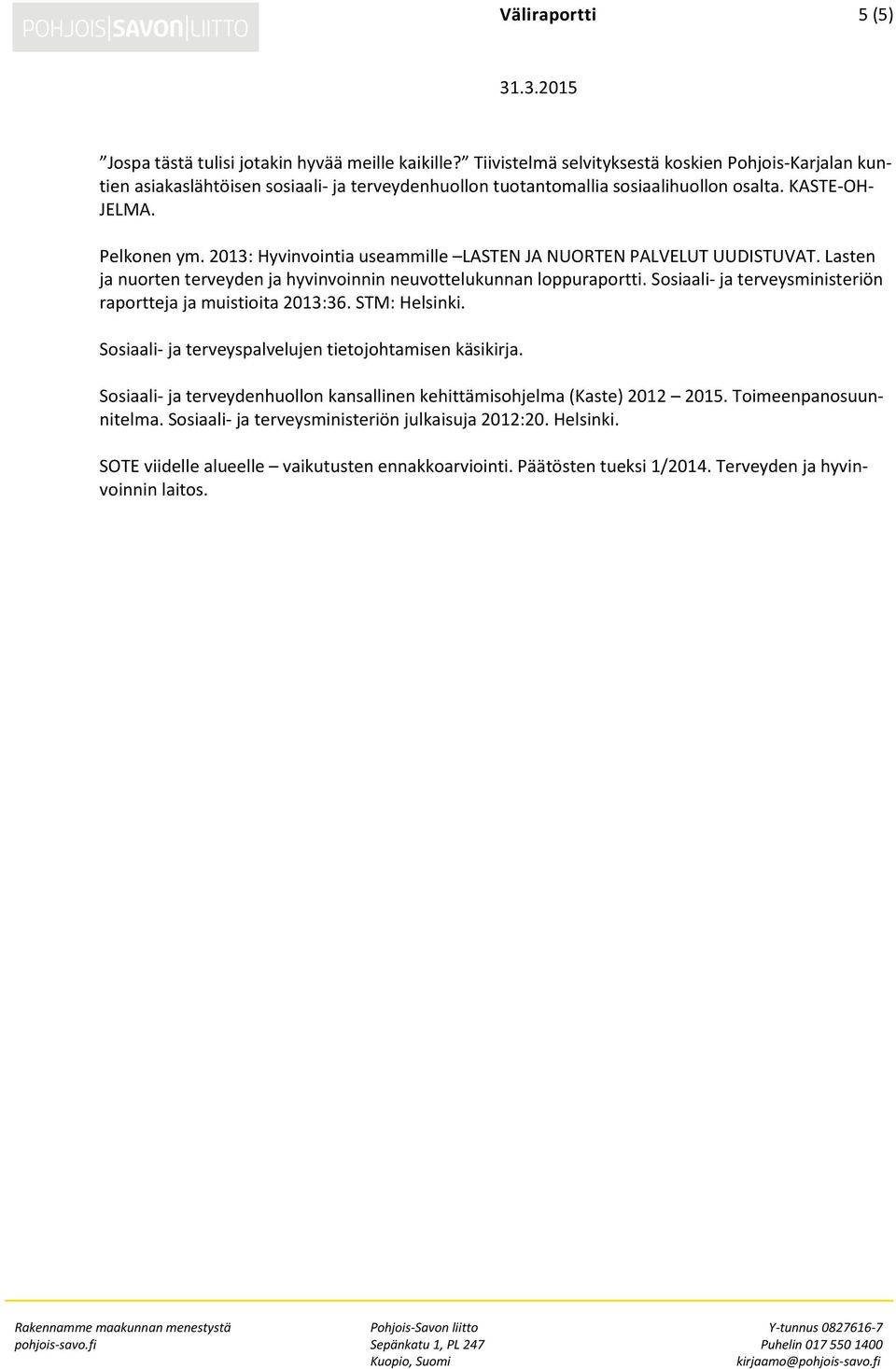 2013: Hyvinvointia useammille LASTEN JA NUORTEN PALVELUT UUDISTUVAT. Lasten ja nuorten terveyden ja hyvinvoinnin neuvottelukunnan loppuraportti.