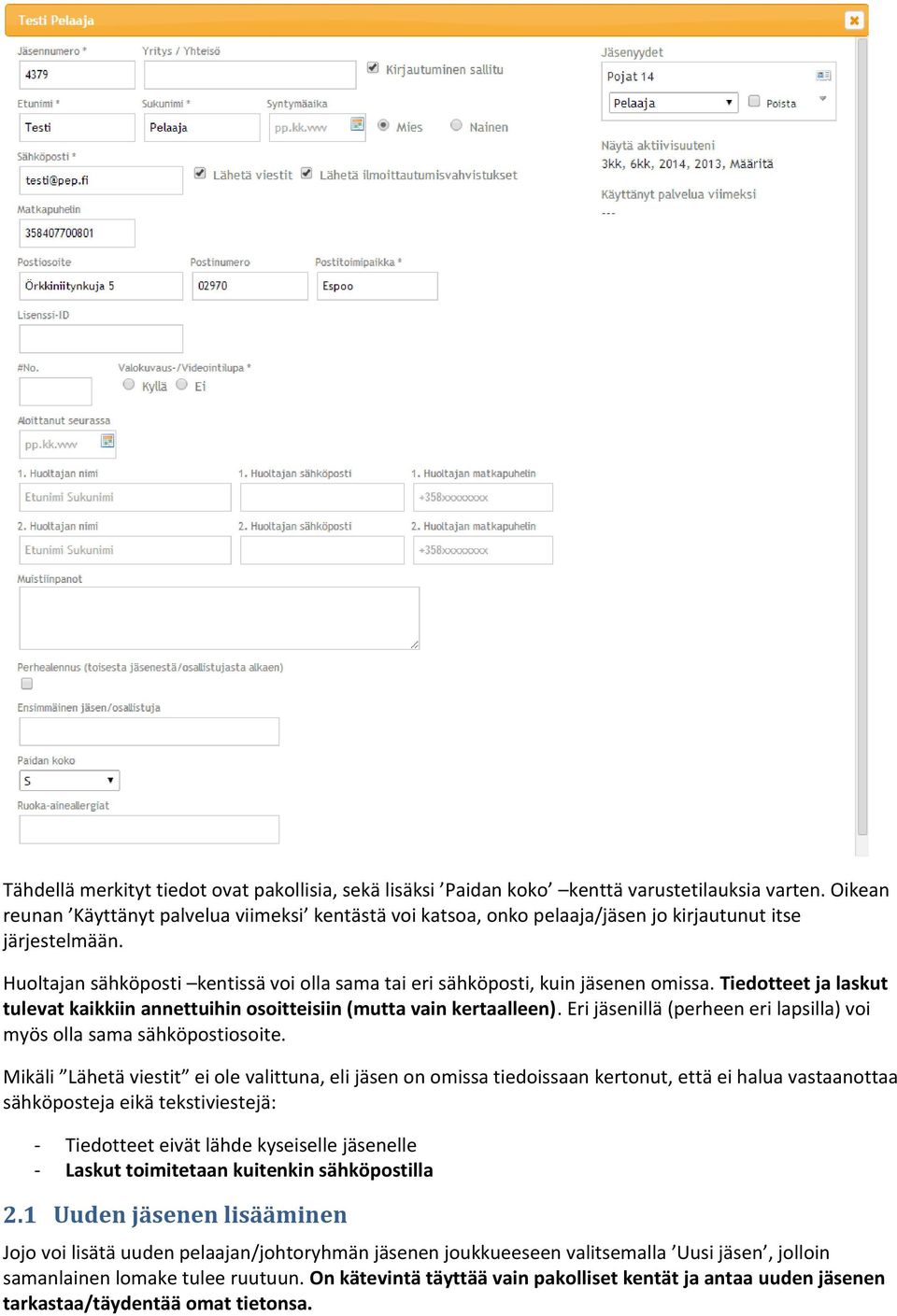 Huoltajan sähköposti kentissä voi olla sama tai eri sähköposti, kuin jäsenen omissa. Tiedotteet ja laskut tulevat kaikkiin annettuihin osoitteisiin (mutta vain kertaalleen).