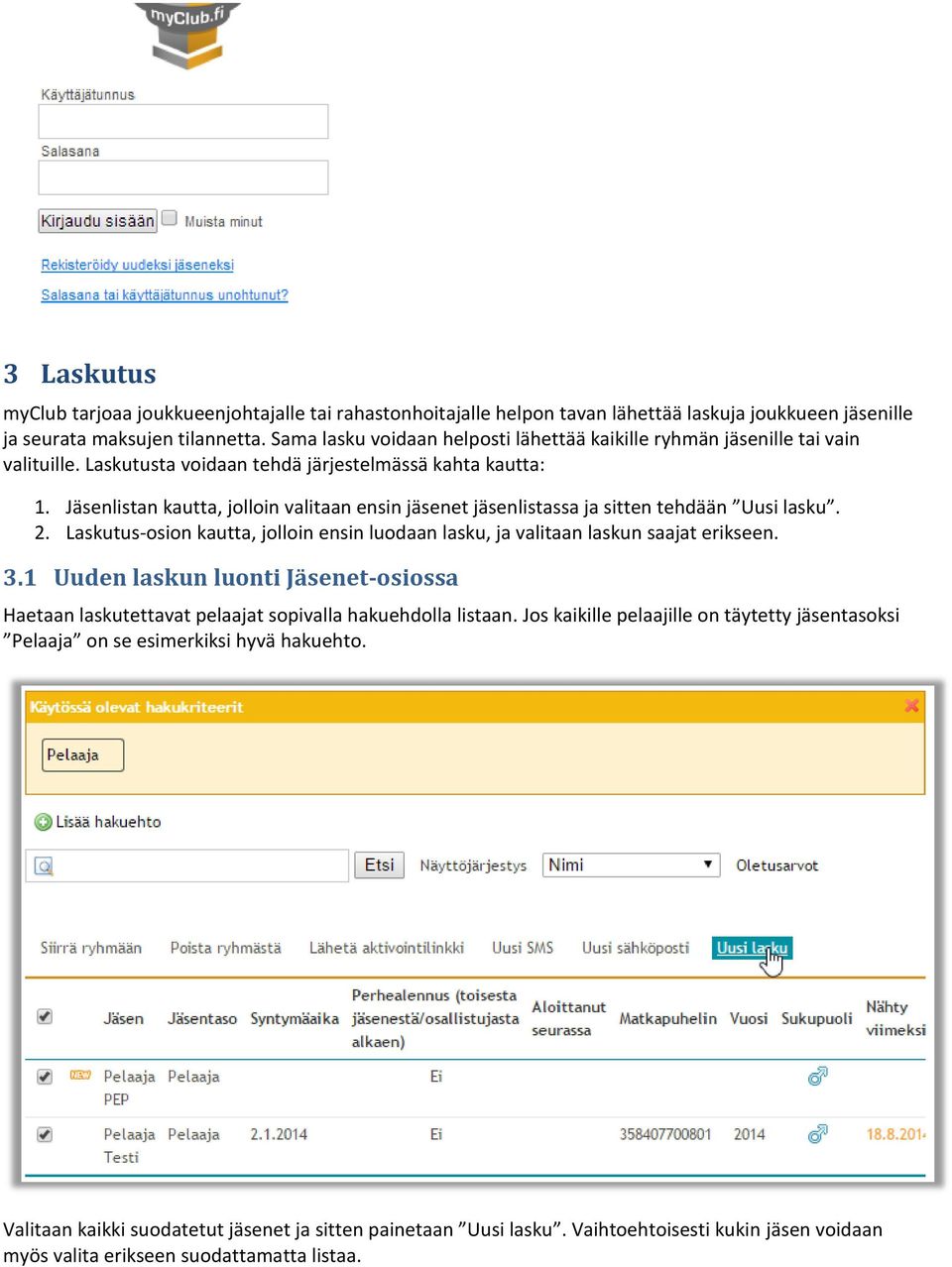 Jäsenlistan kautta, jolloin valitaan ensin jäsenet jäsenlistassa ja sitten tehdään Uusi lasku. 2. Laskutus-osion kautta, jolloin ensin luodaan lasku, ja valitaan laskun saajat erikseen. 3.