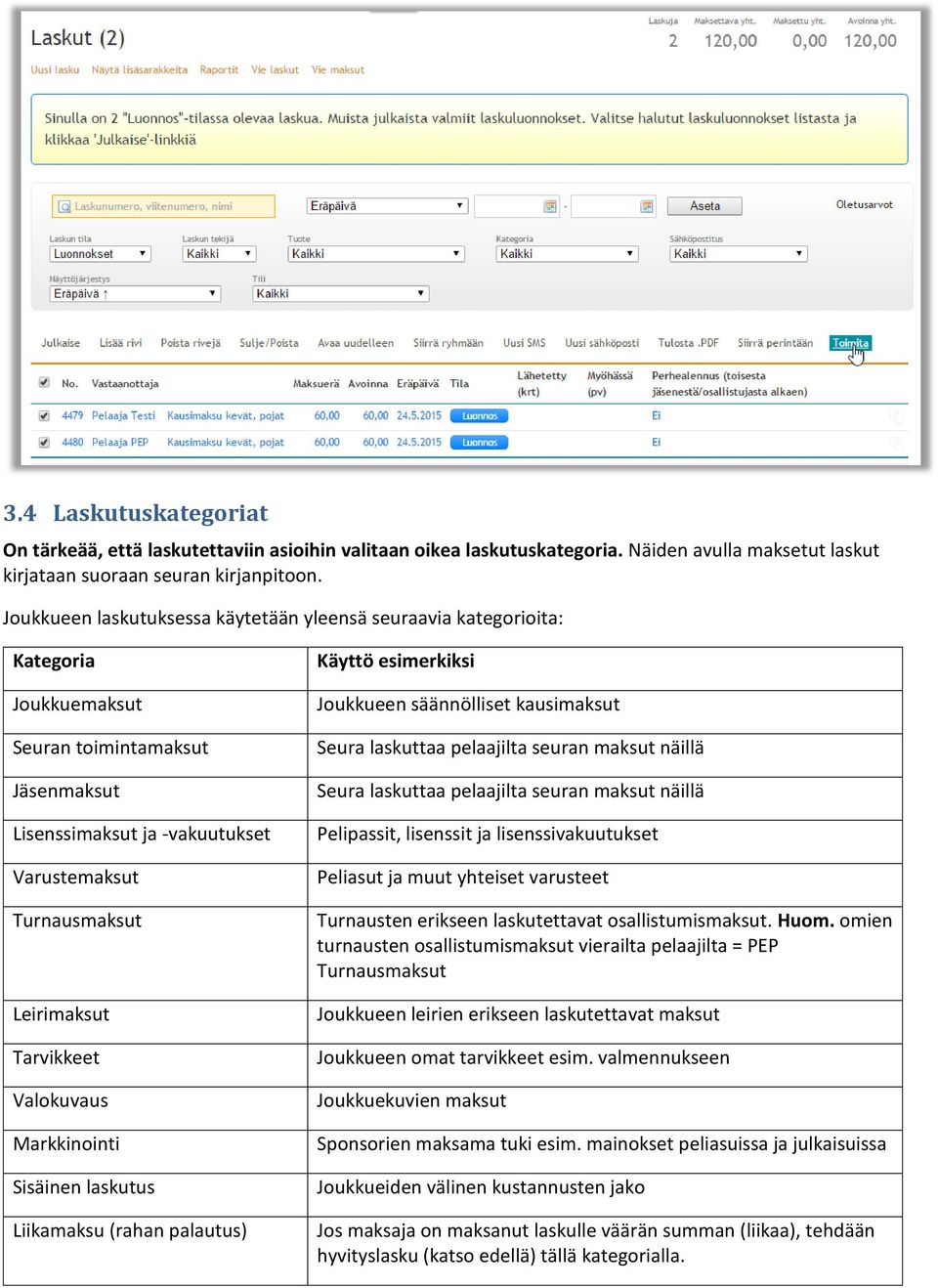 Tarvikkeet Valokuvaus Markkinointi Sisäinen laskutus Liikamaksu (rahan palautus) Käyttö esimerkiksi Joukkueen säännölliset kausimaksut Seura laskuttaa pelaajilta seuran maksut näillä Seura laskuttaa