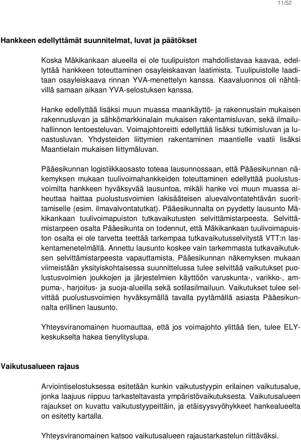 Hanke edellyttää lisäksi muun muassa maankäyttö- ja rakennuslain mukaisen rakennusluvan ja sähkömarkkinalain mukaisen rakentamisluvan, sekä ilmailuhallinnon lentoesteluvan.