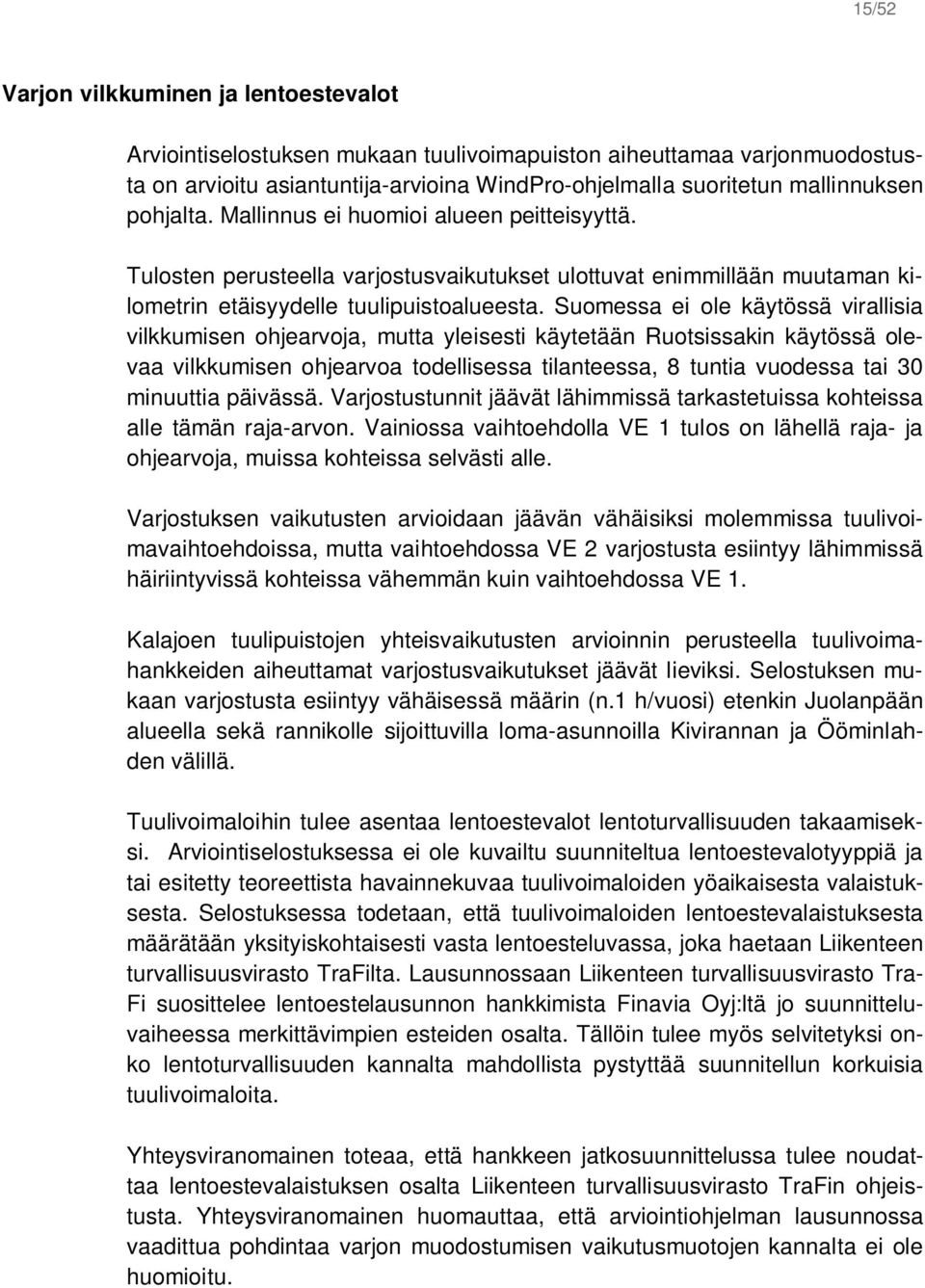 Suomessa ei ole käytössä virallisia vilkkumisen ohjearvoja, mutta yleisesti käytetään Ruotsissakin käytössä olevaa vilkkumisen ohjearvoa todellisessa tilanteessa, 8 tuntia vuodessa tai 30 minuuttia