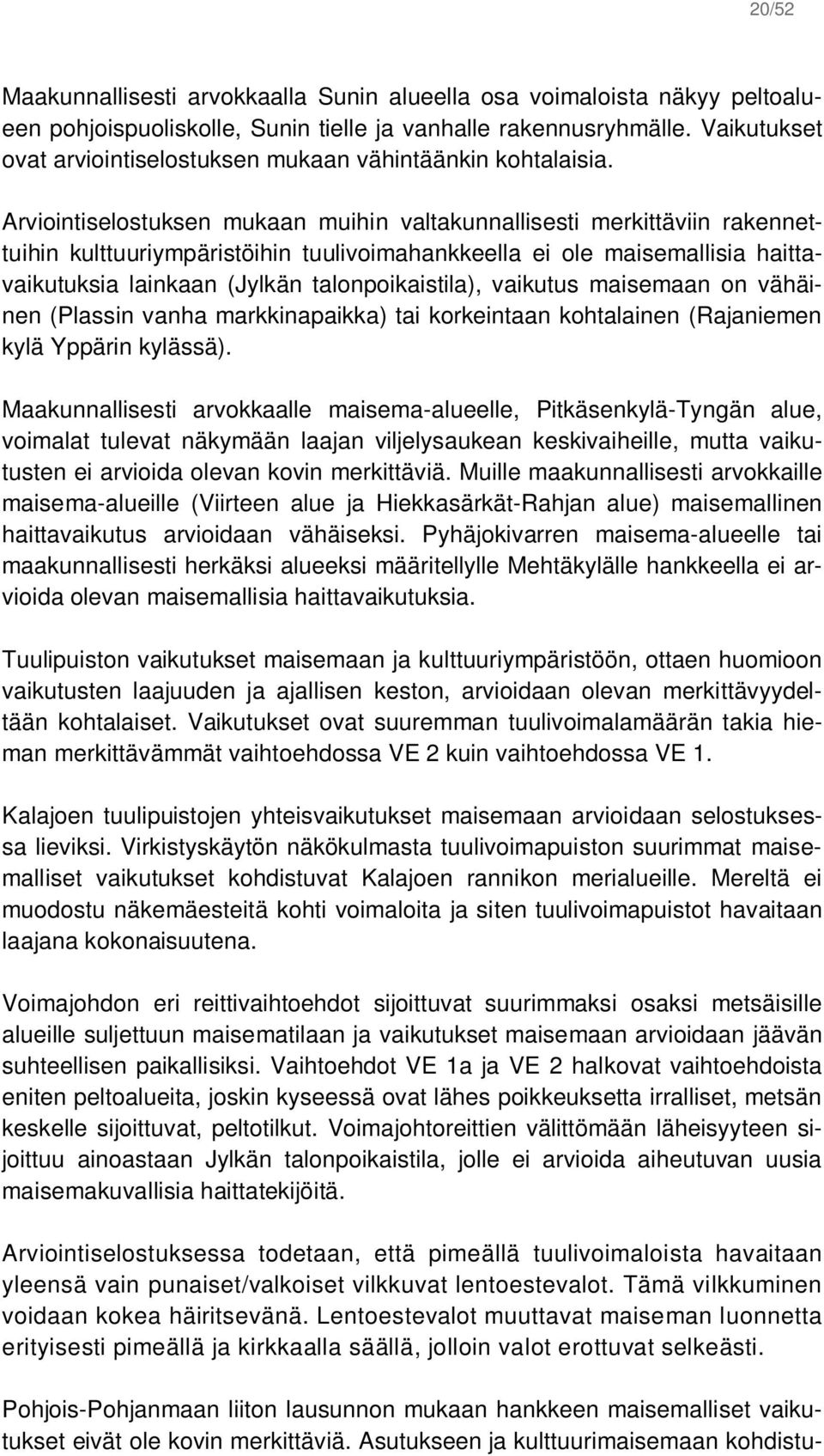 Arviointiselostuksen mukaan muihin valtakunnallisesti merkittäviin rakennettuihin kulttuuriympäristöihin tuulivoimahankkeella ei ole maisemallisia haittavaikutuksia lainkaan (Jylkän