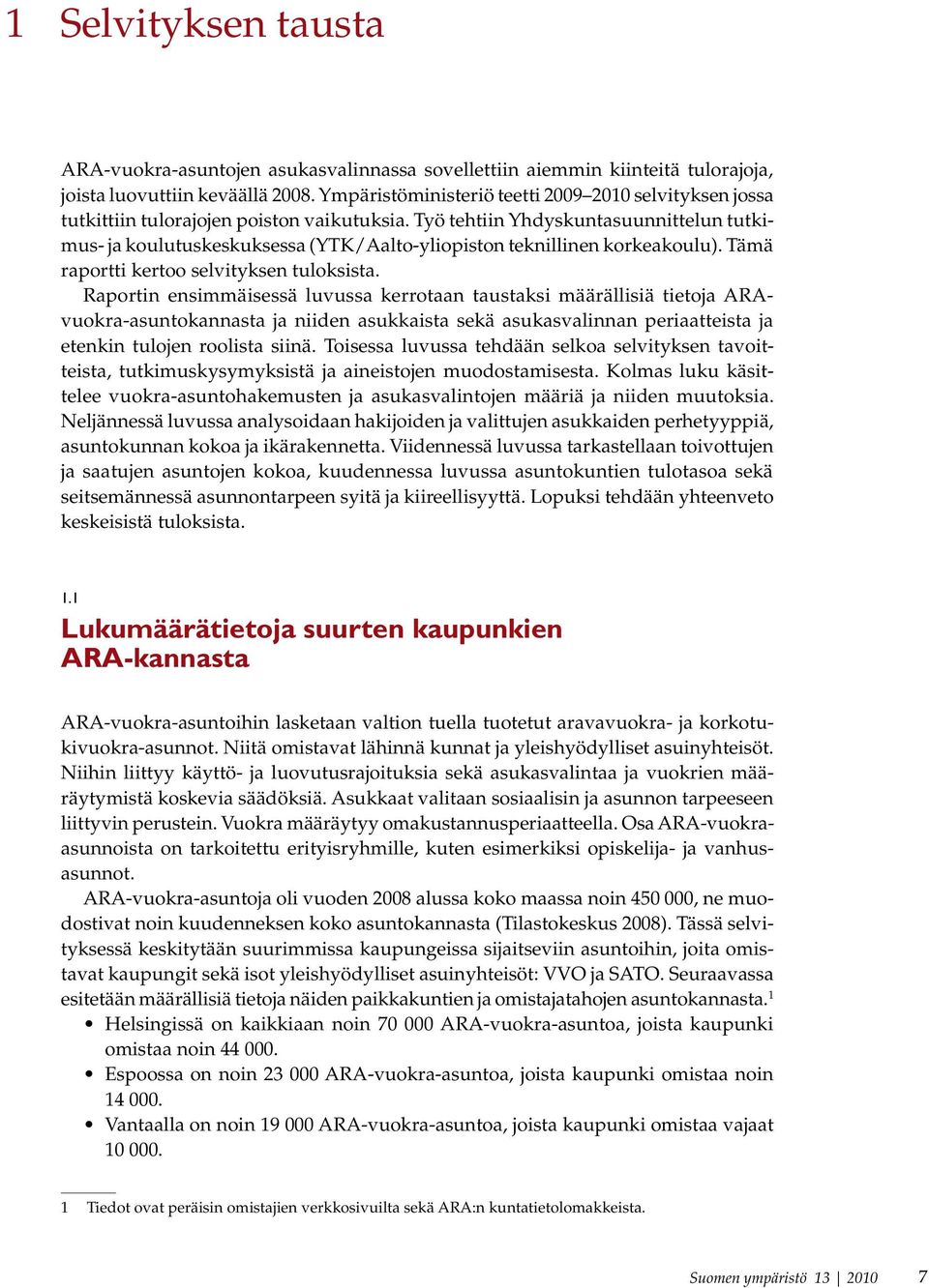 Työ tehtiin Yhdyskuntasuunnittelun tutkimus- ja koulutuskeskuksessa (YTK/Aalto-yliopiston teknillinen korkeakoulu). Tämä raportti kertoo selvityksen tuloksista.