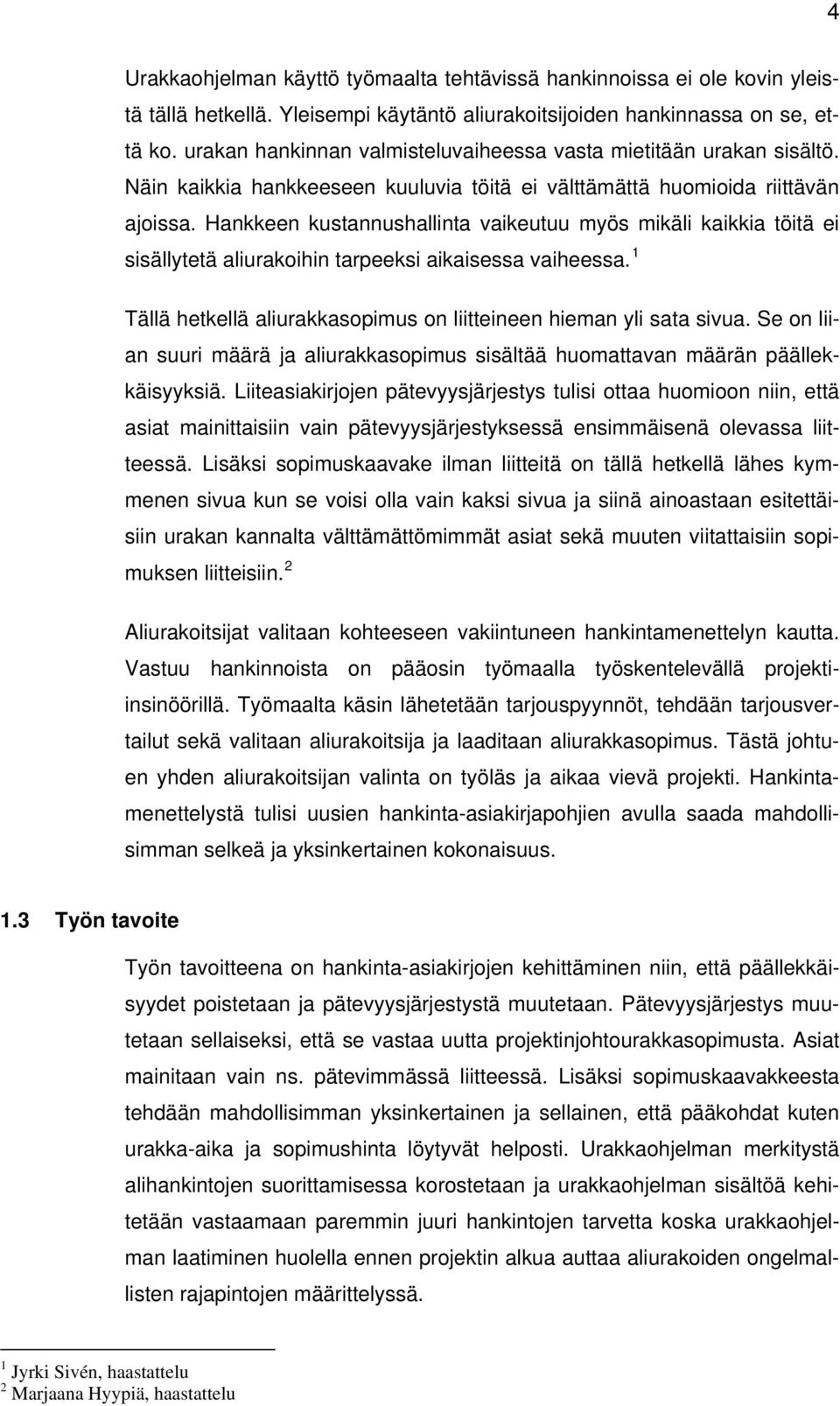 Hankkeen kustannushallinta vaikeutuu myös mikäli kaikkia töitä ei sisällytetä aliurakoihin tarpeeksi aikaisessa vaiheessa. 1 Tällä hetkellä aliurakkasopimus on liitteineen hieman yli sata sivua.