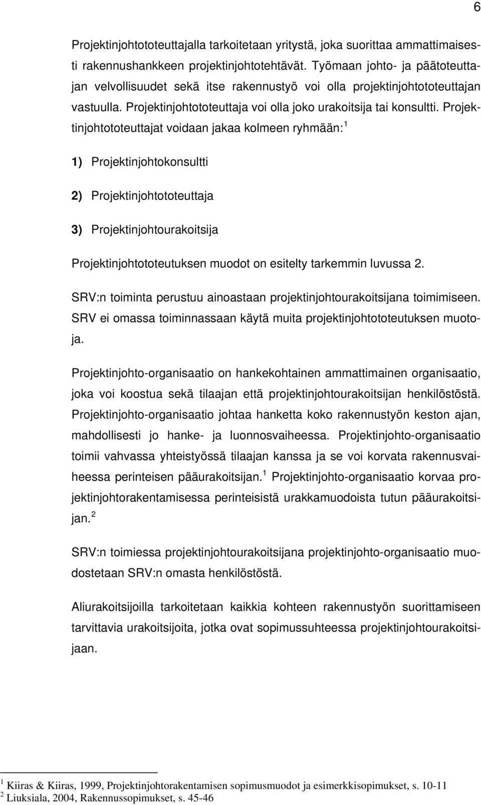 Projektinjohtototeuttajat voidaan jakaa kolmeen ryhmään: 1 1) Projektinjohtokonsultti 2) Projektinjohtototeuttaja 3) Projektinjohtourakoitsija Projektinjohtototeutuksen muodot on esitelty tarkemmin