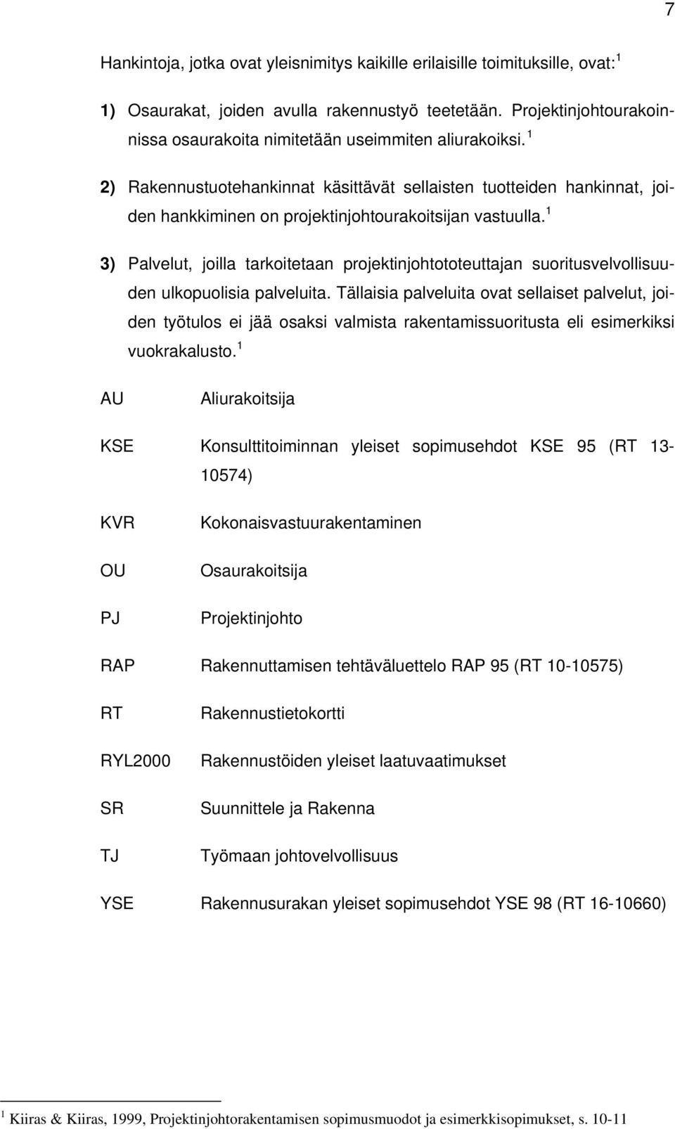 1 2) Rakennustuotehankinnat käsittävät sellaisten tuotteiden hankinnat, joiden hankkiminen on projektinjohtourakoitsijan vastuulla.