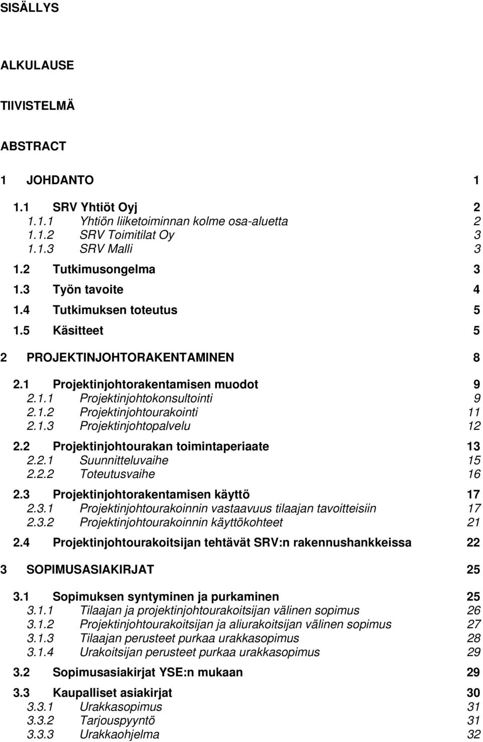 1.3 Projektinjohtopalvelu 12 2.2 Projektinjohtourakan toimintaperiaate 13 2.2.1 Suunnitteluvaihe 15 2.2.2 Toteutusvaihe 16 2.3 Projektinjohtorakentamisen käyttö 17 2.3.1 Projektinjohtourakoinnin vastaavuus tilaajan tavoitteisiin 17 2.