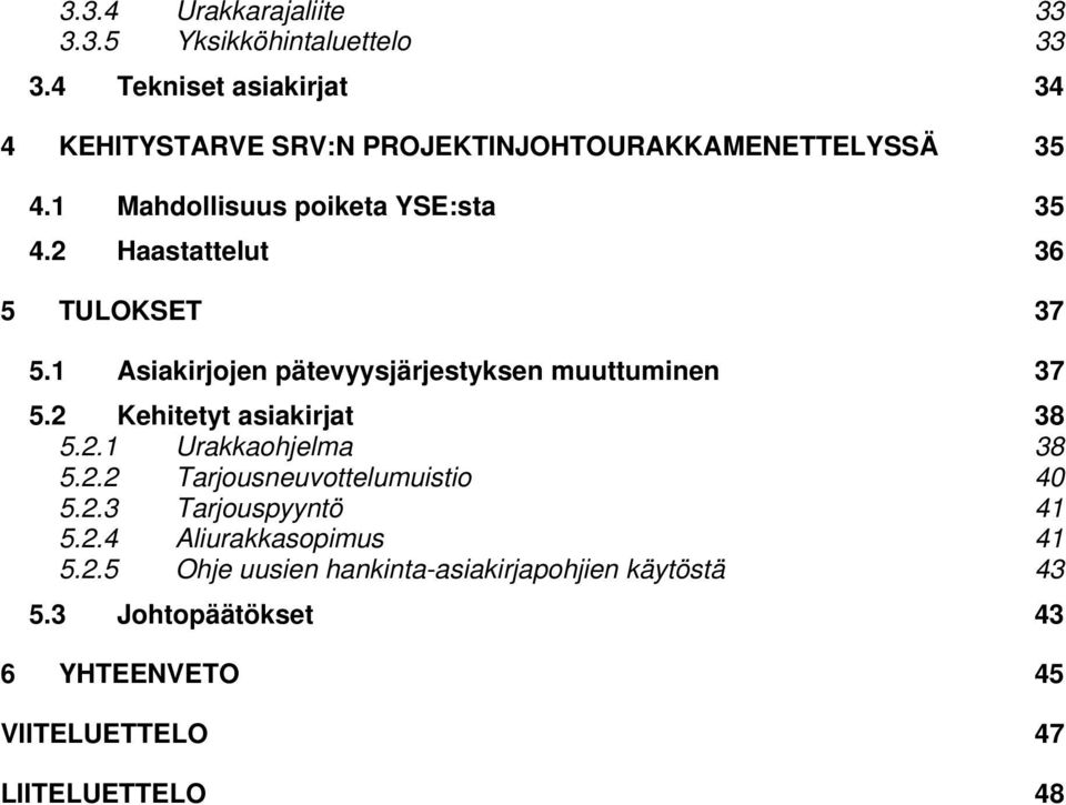 2 Haastattelut 36 5 TULOKSET 37 5.1 Asiakirjojen pätevyysjärjestyksen muuttuminen 37 5.2 Kehitetyt asiakirjat 38 5.2.1 Urakkaohjelma 38 5.