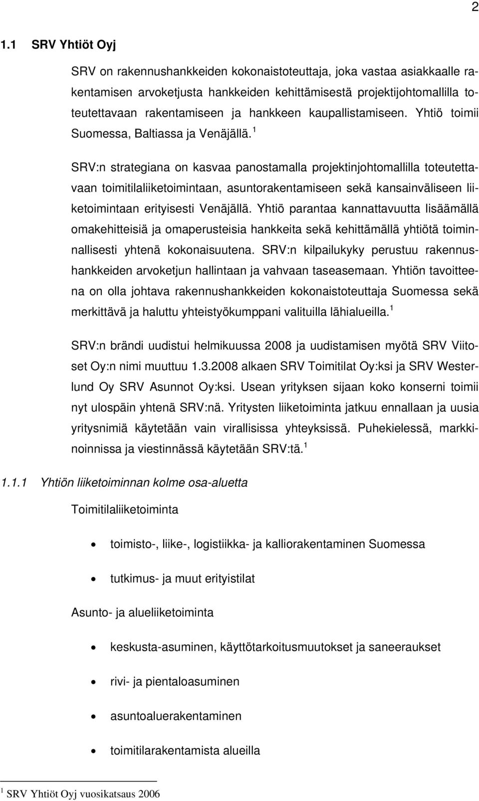 1 SRV:n strategiana on kasvaa panostamalla projektinjohtomallilla toteutettavaan toimitilaliiketoimintaan, asuntorakentamiseen sekä kansainväliseen liiketoimintaan erityisesti Venäjällä.