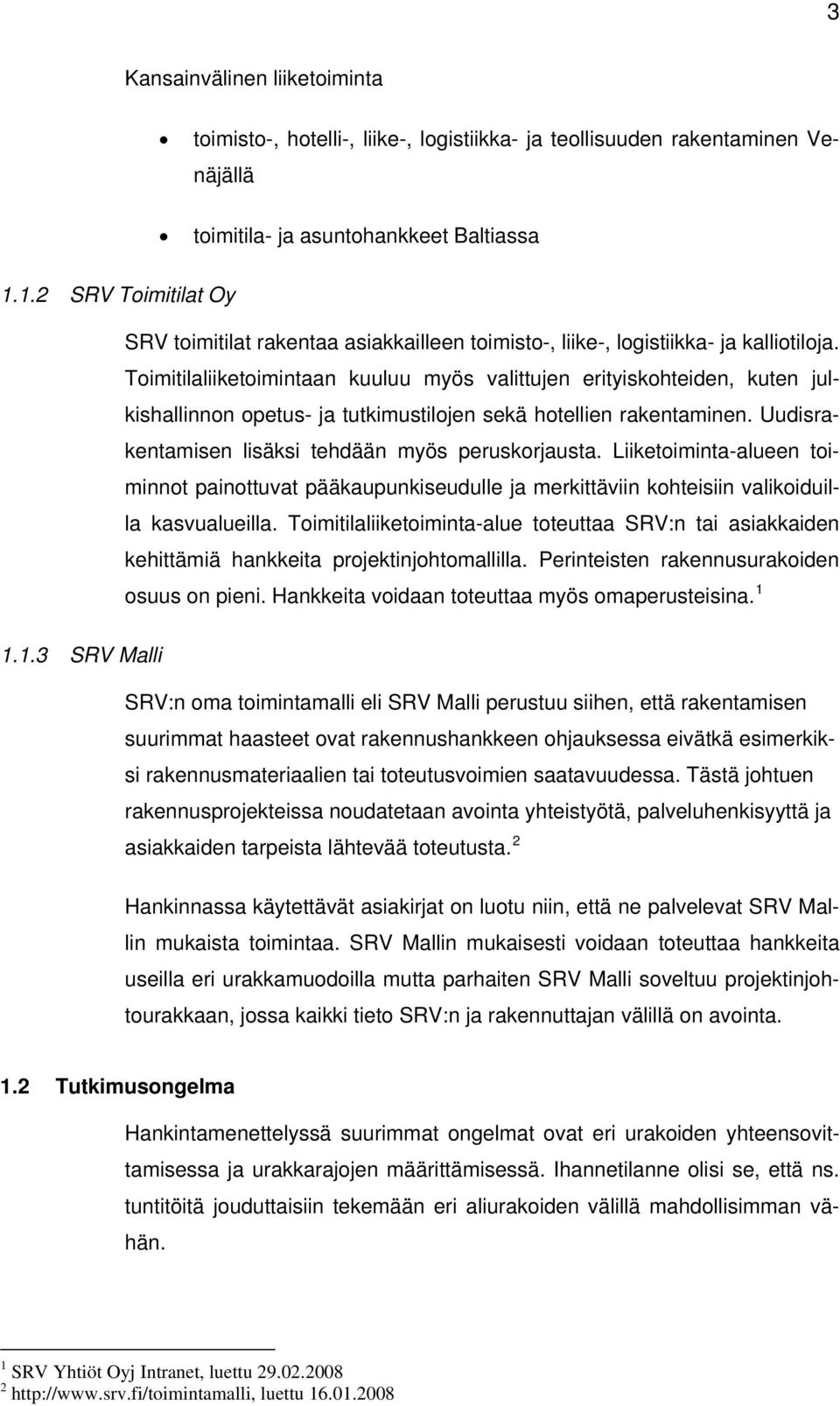 Toimitilaliiketoimintaan kuuluu myös valittujen erityiskohteiden, kuten julkishallinnon opetus- ja tutkimustilojen sekä hotellien rakentaminen. Uudisrakentamisen lisäksi tehdään myös peruskorjausta.