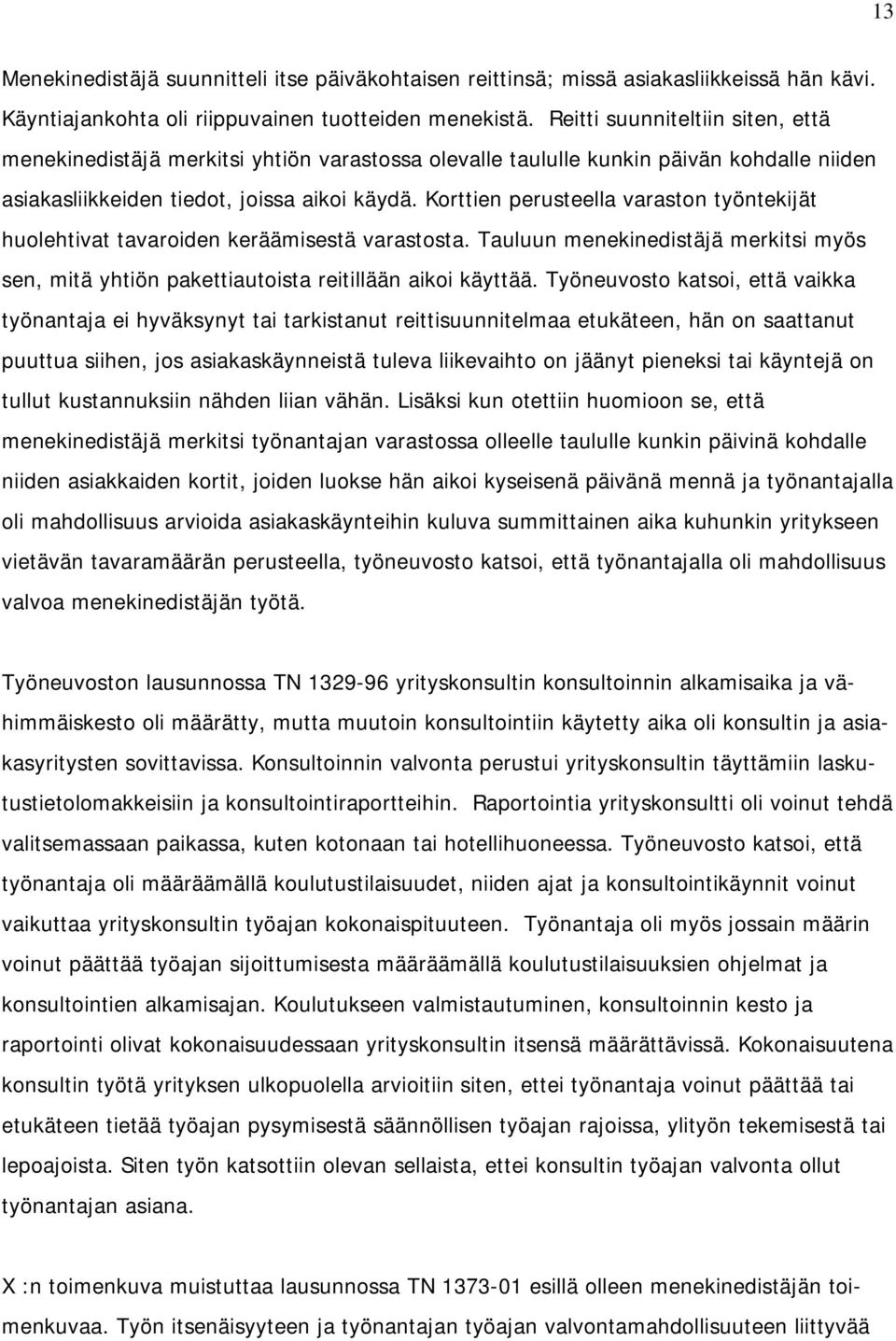 Korttien perusteella varaston työntekijät huolehtivat tavaroiden keräämisestä varastosta. Tauluun menekinedistäjä merkitsi myös sen, mitä yhtiön pakettiautoista reitillään aikoi käyttää.