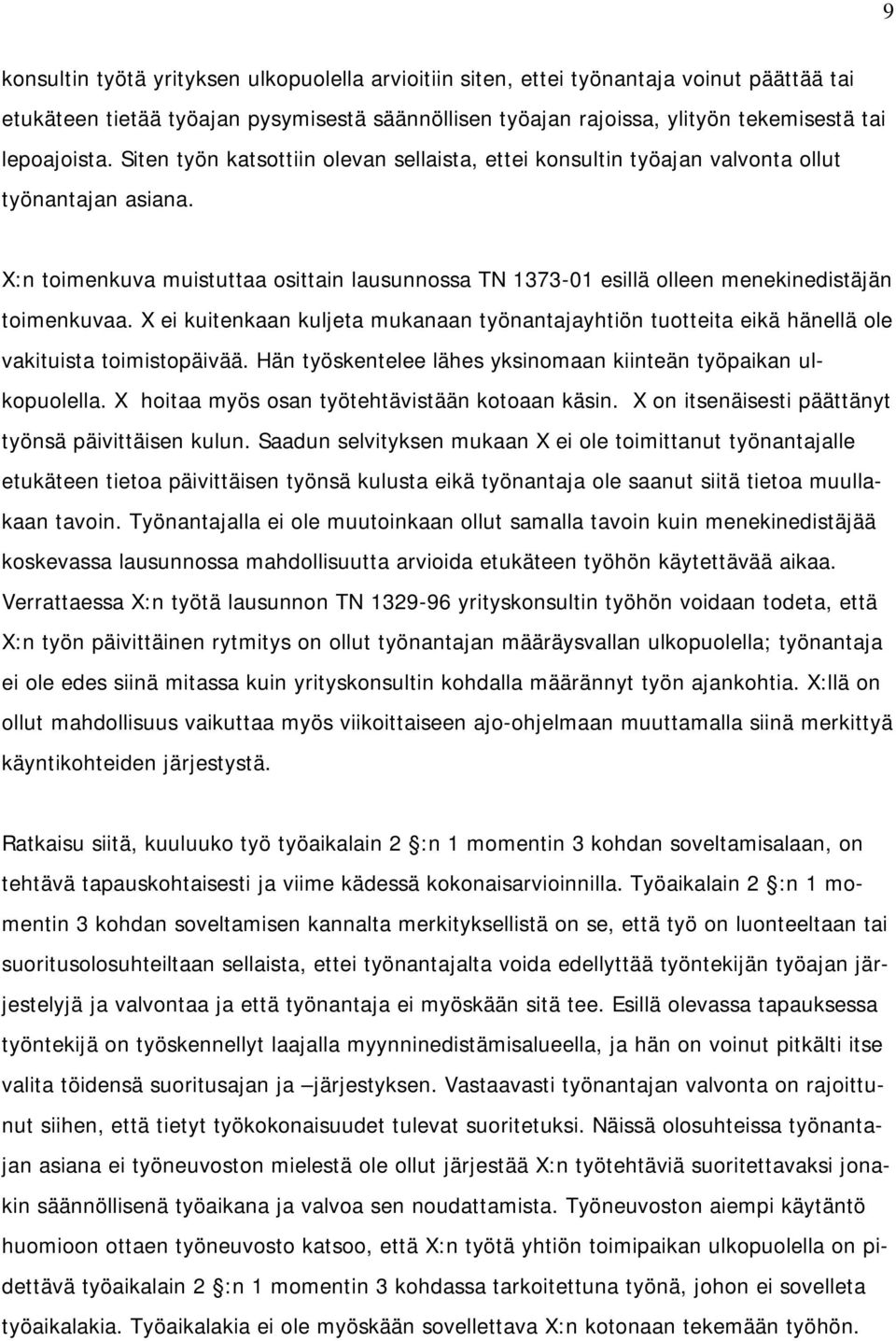 X ei kuitenkaan kuljeta mukanaan työnantajayhtiön tuotteita eikä hänellä ole vakituista toimistopäivää. Hän työskentelee lähes yksinomaan kiinteän työpaikan ulkopuolella.