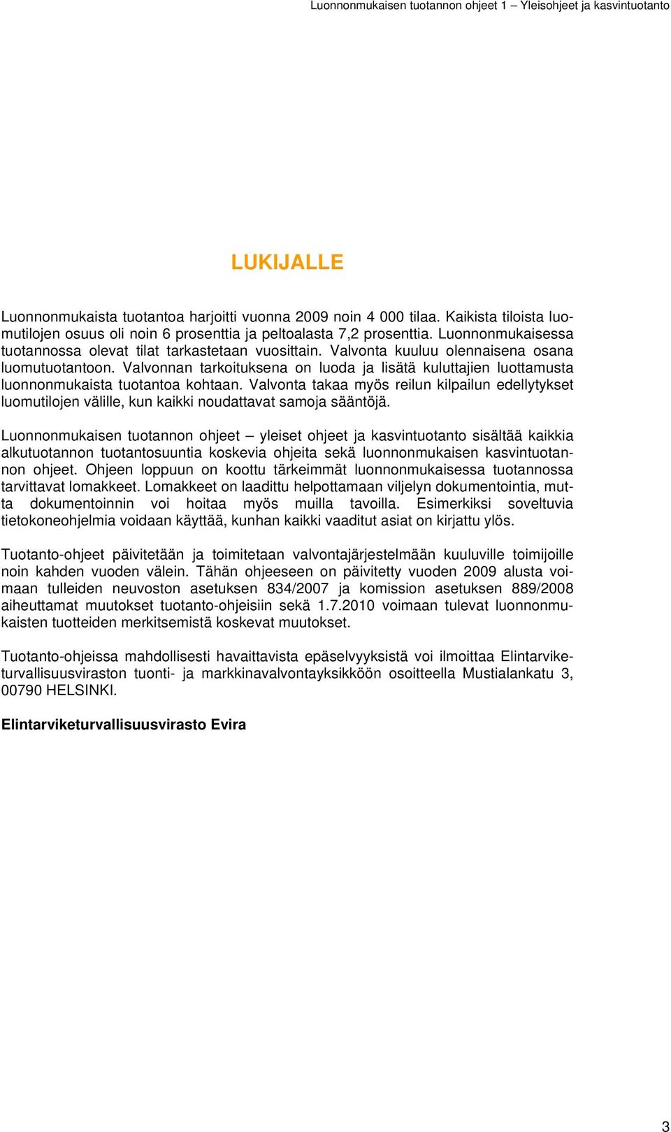 Valvonnan tarkoituksena on luoda ja lisätä kuluttajien luottamusta luonnonmukaista tuotantoa kohtaan.