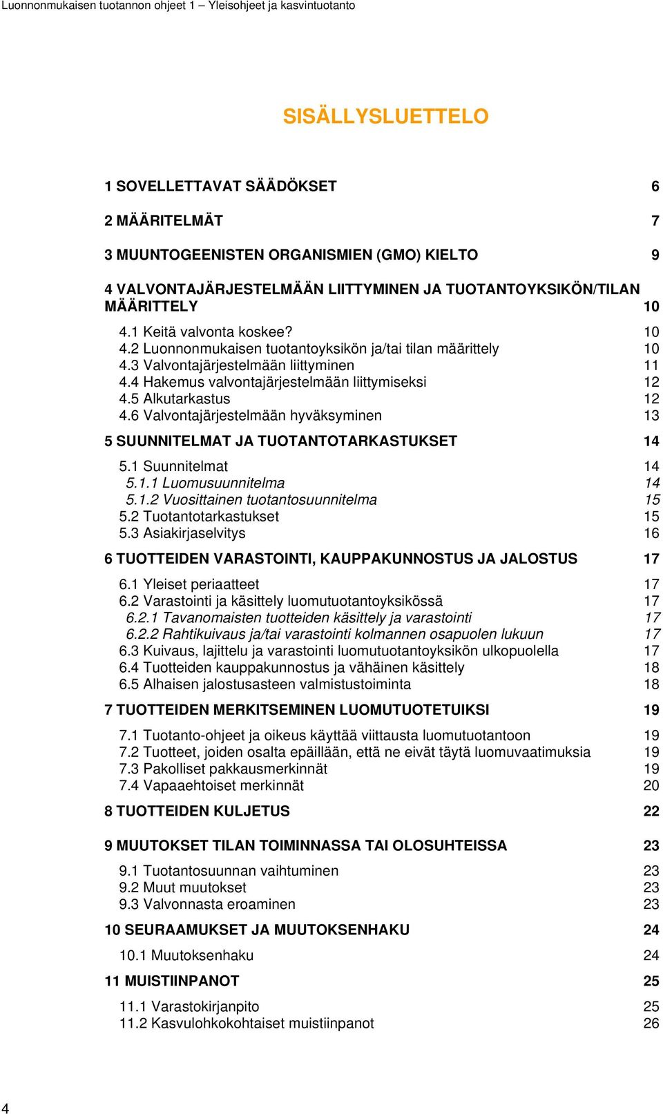 5 Alkutarkastus 12 4.6 Valvontajärjestelmään hyväksyminen 13 5 SUUNNITELMAT JA TUOTANTOTARKASTUKSET 14 5.1 Suunnitelmat 14 5.1.1 Luomusuunnitelma 14 5.1.2 Vuosittainen tuotantosuunnitelma 15 5.