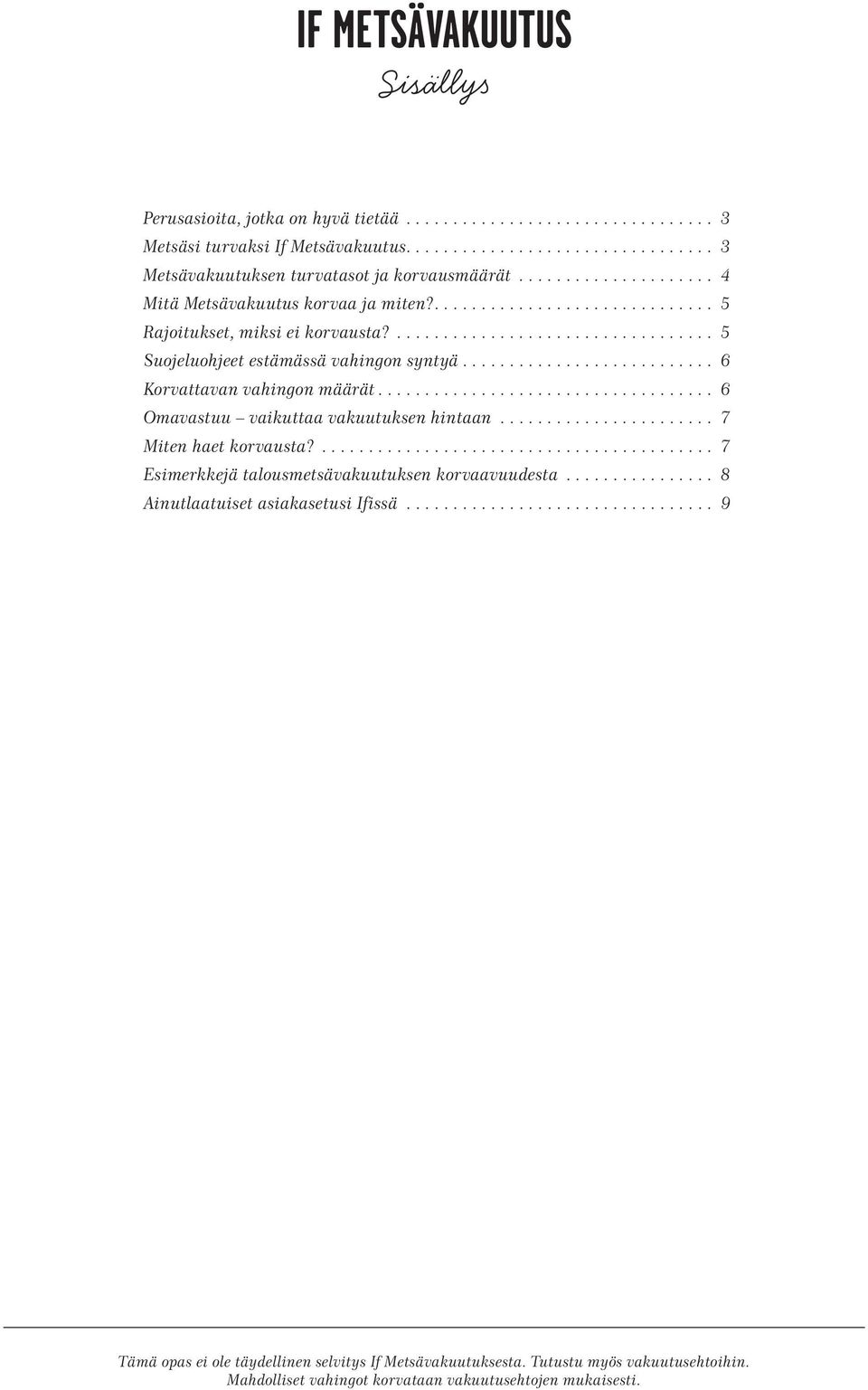 .......................... 6 Korvattavan vahingon määrät.................................... 6 Omavastuu vaikuttaa vakuutuksen hintaan... 7 Miten haet korvausta?