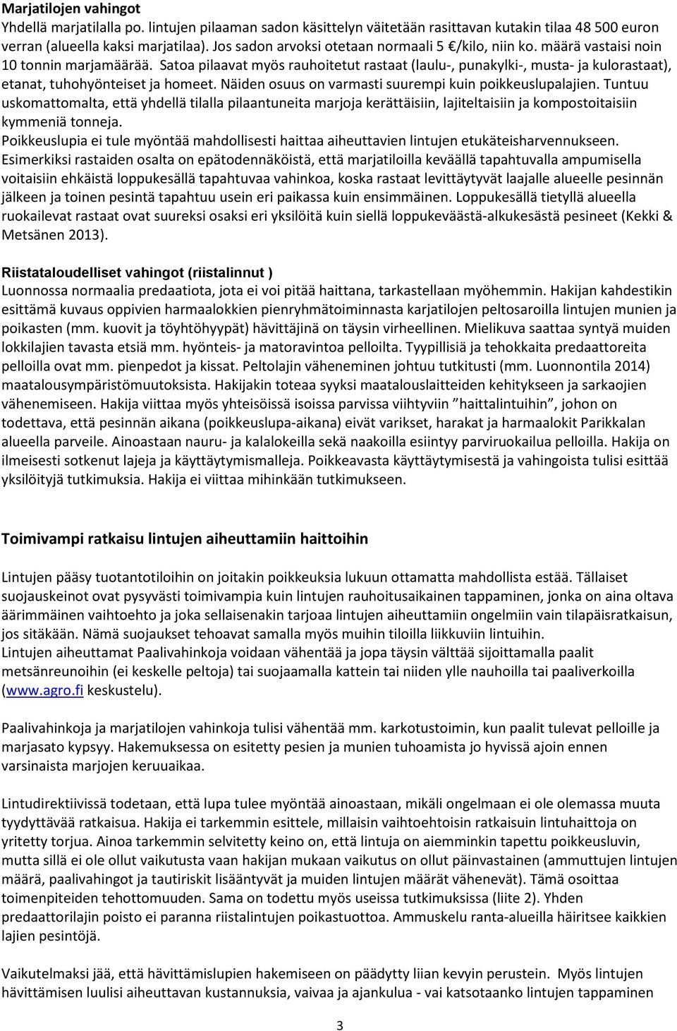 Satoa pilaavat myös rauhoitetut rastaat (laulu-, punakylki-, musta- ja kulorastaat), etanat, tuhohyönteiset ja homeet. Näiden osuus on varmasti suurempi kuin poikkeuslupalajien.