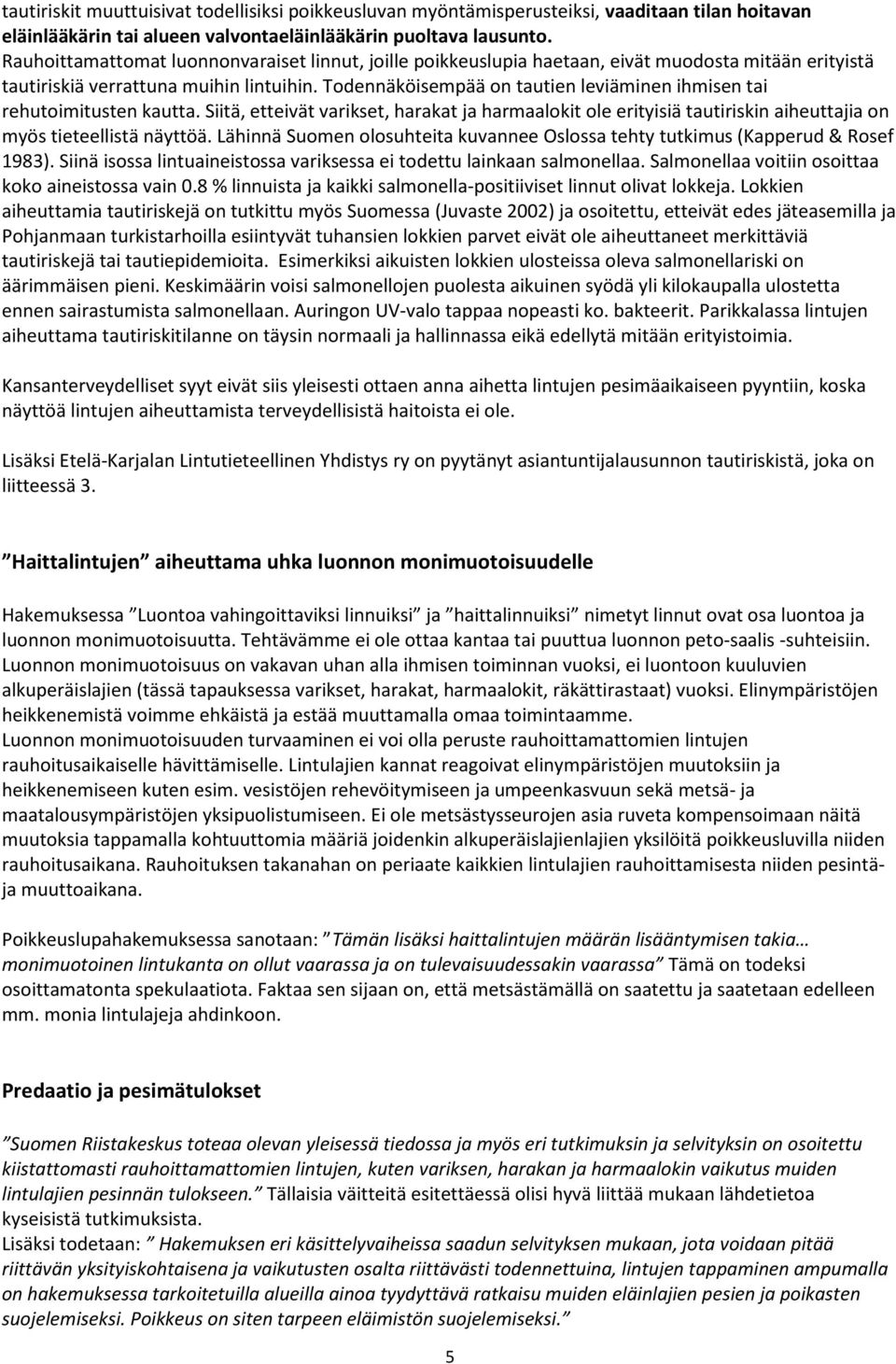 Todennäköisempää on tautien leviäminen ihmisen tai rehutoimitusten kautta. Siitä, etteivät varikset, harakat ja harmaalokit ole erityisiä tautiriskin aiheuttajia on myös tieteellistä näyttöä.