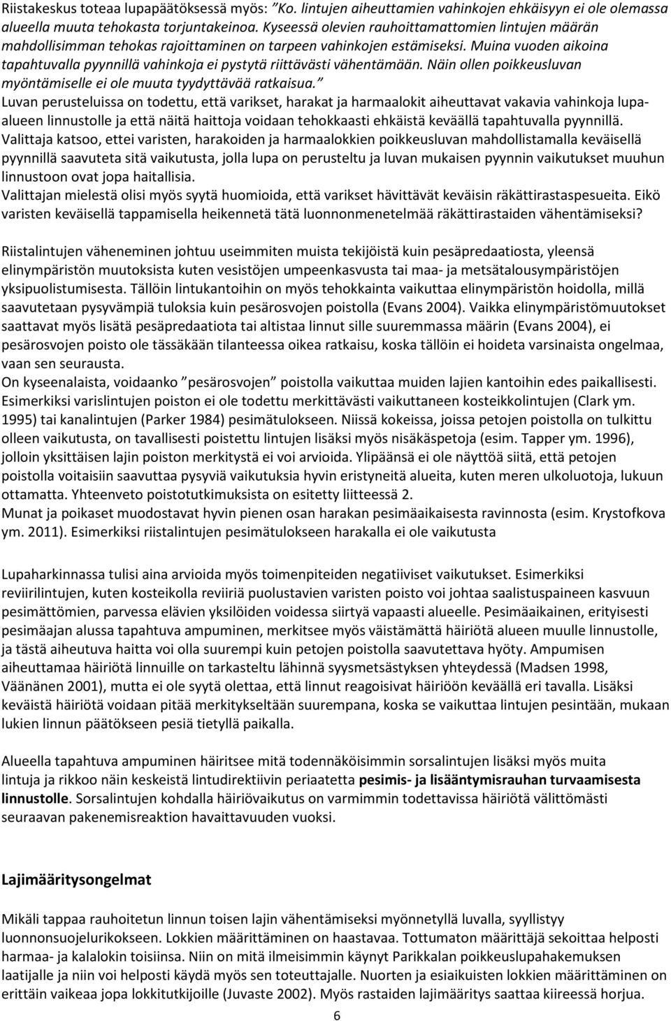 Muina vuoden aikoina tapahtuvalla pyynnillä vahinkoja ei pystytä riittävästi vähentämään. Näin ollen poikkeusluvan myöntämiselle ei ole muuta tyydyttävää ratkaisua.