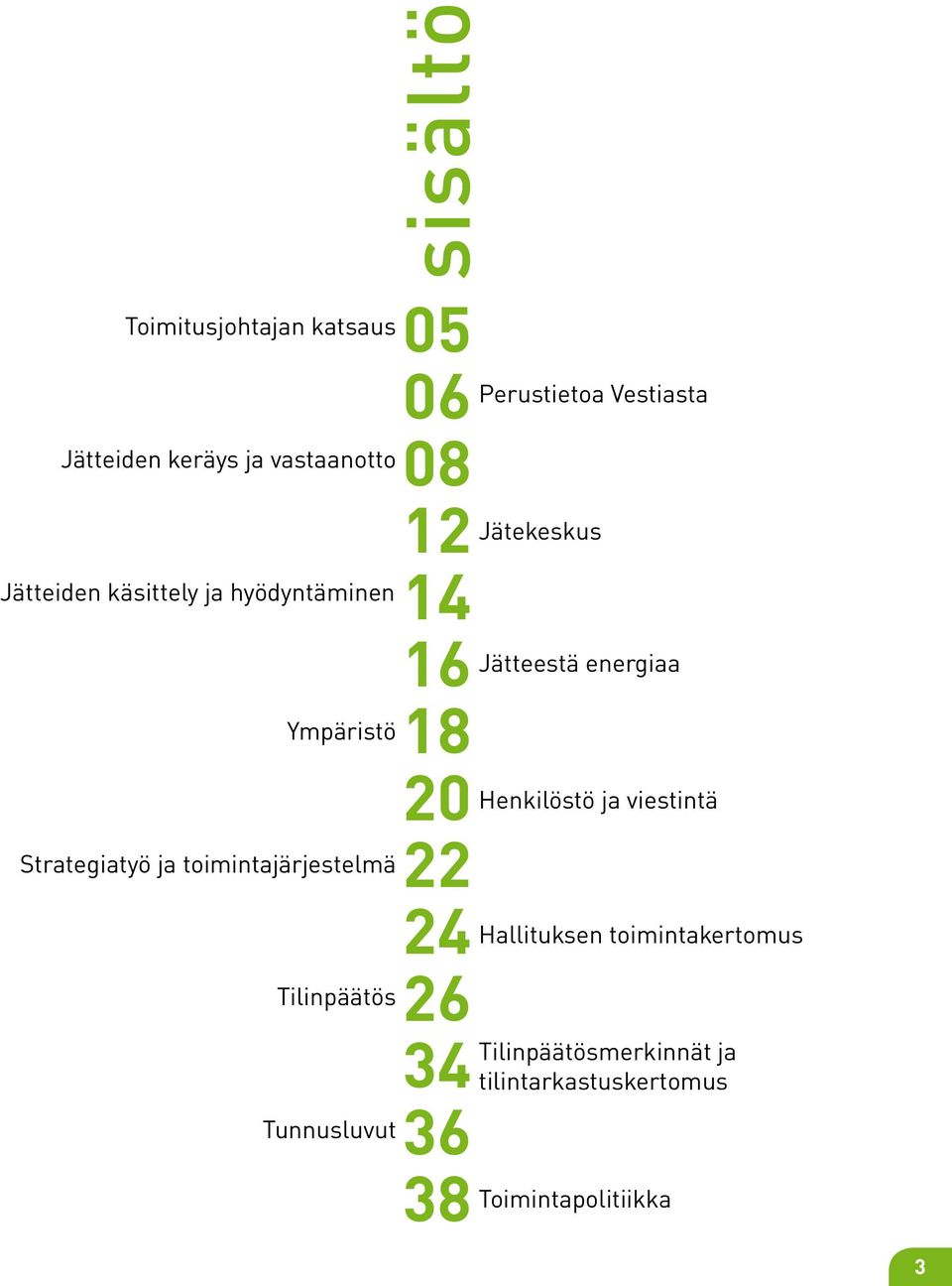 18 20 22 24 26 34 36 38 Perustietoa Vestiasta Jätekeskus Jätteestä energiaa Henkilöstö ja