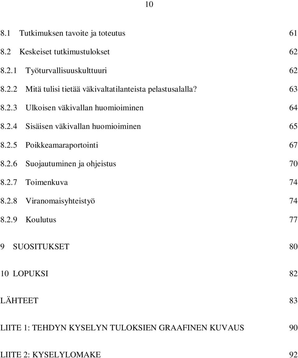 2.7 Toimenkuva 74 8.2.8 Viranomaisyhteistyö 74 8.2.9 Koulutus 77 9 SUOSITUKSET 80 10 LOPUKSI 82 LÄHTEET 83 LIITE 1: TEHDYN