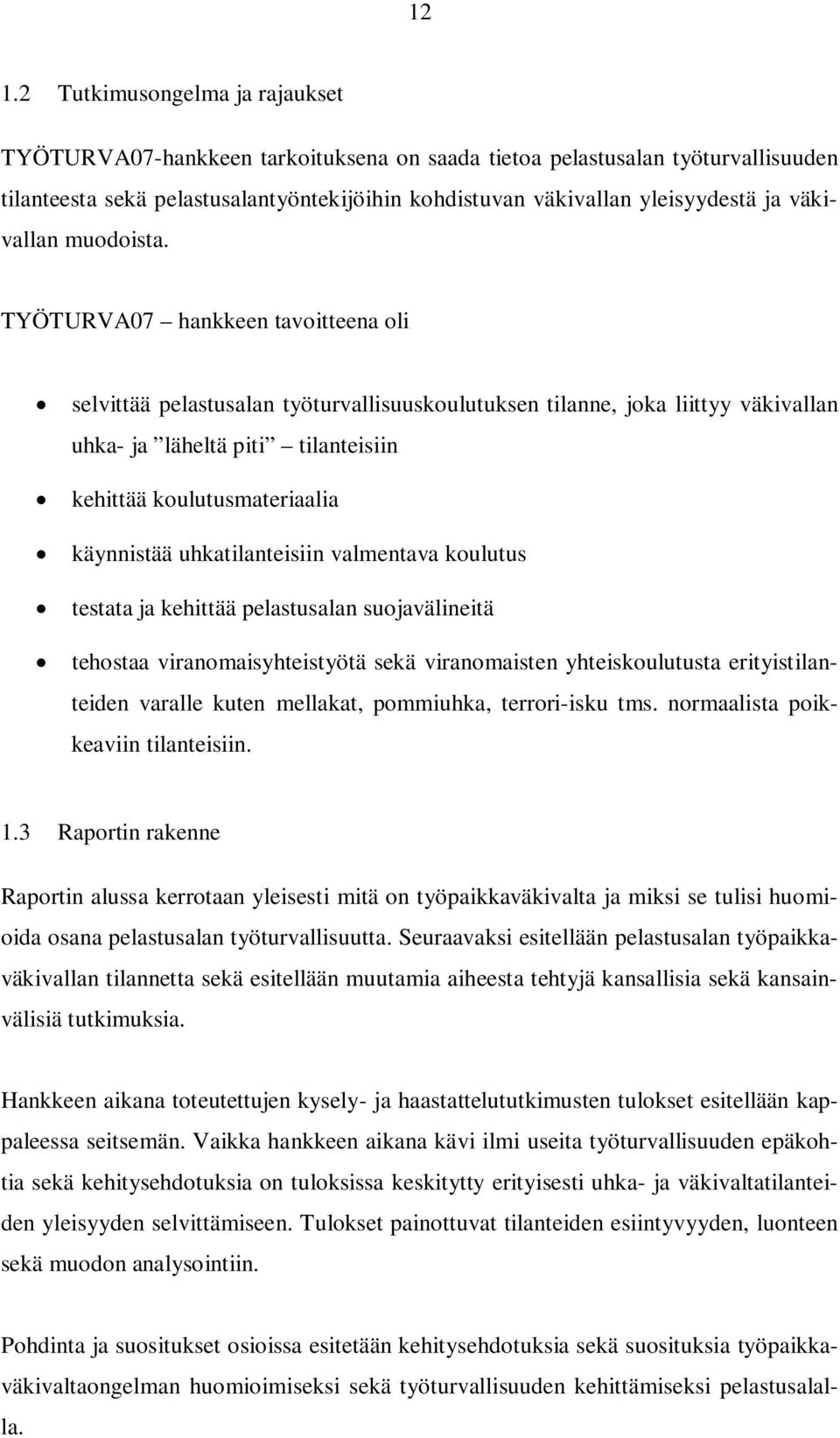 TYÖTURVA07 hankkeen tavoitteena oli selvittää pelastusalan työturvallisuuskoulutuksen tilanne, joka liittyy väkivallan uhka- ja läheltä piti tilanteisiin kehittää koulutusmateriaalia käynnistää