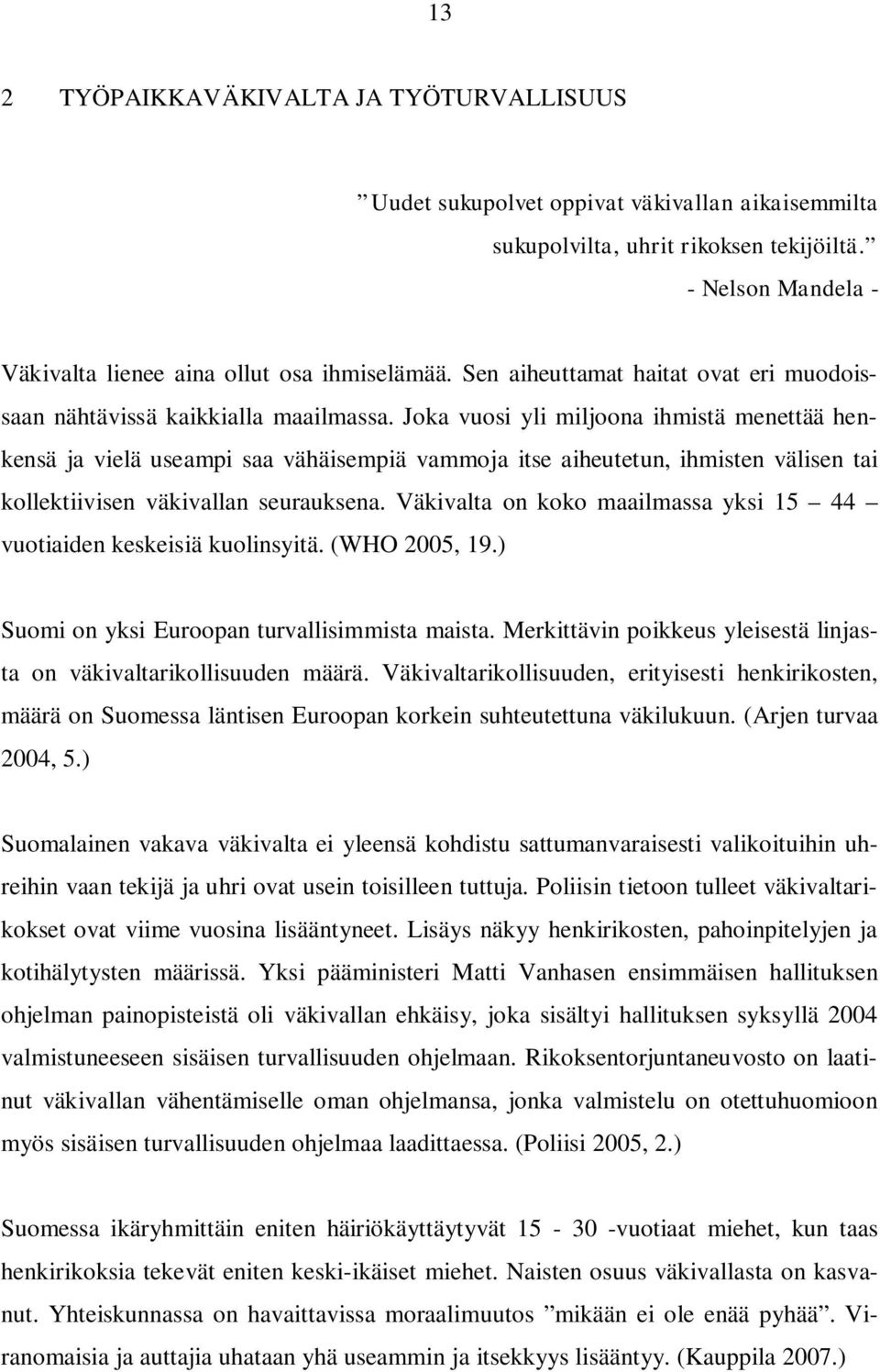 Joka vuosi yli miljoona ihmistä menettää henkensä ja vielä useampi saa vähäisempiä vammoja itse aiheutetun, ihmisten välisen tai kollektiivisen väkivallan seurauksena.