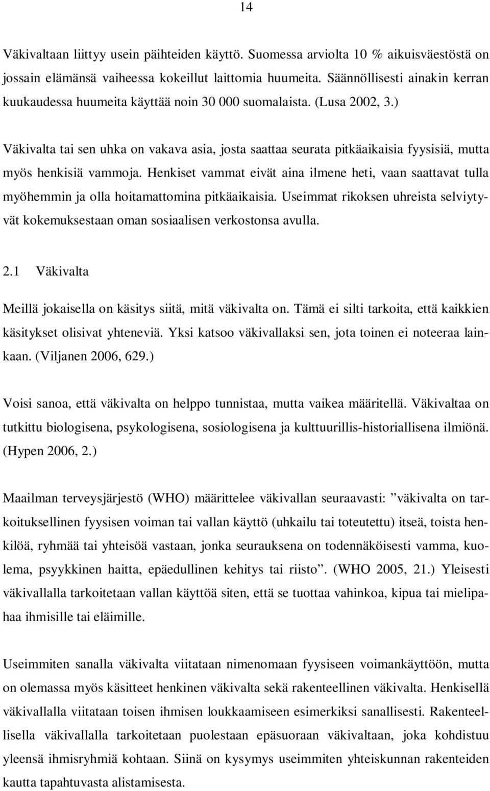 ) Väkivalta tai sen uhka on vakava asia, josta saattaa seurata pitkäaikaisia fyysisiä, mutta myös henkisiä vammoja.