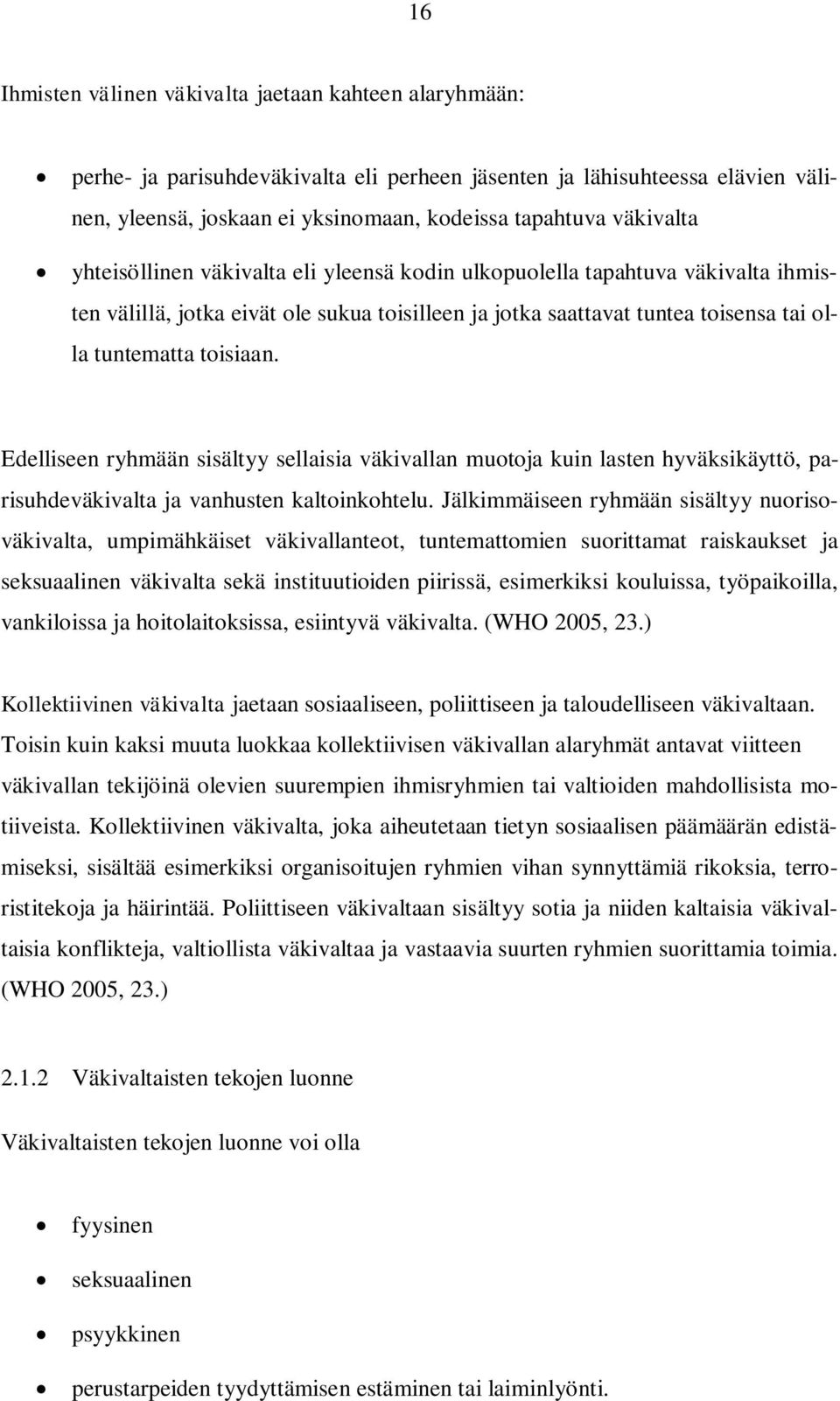 Edelliseen ryhmään sisältyy sellaisia väkivallan muotoja kuin lasten hyväksikäyttö, parisuhdeväkivalta ja vanhusten kaltoinkohtelu.