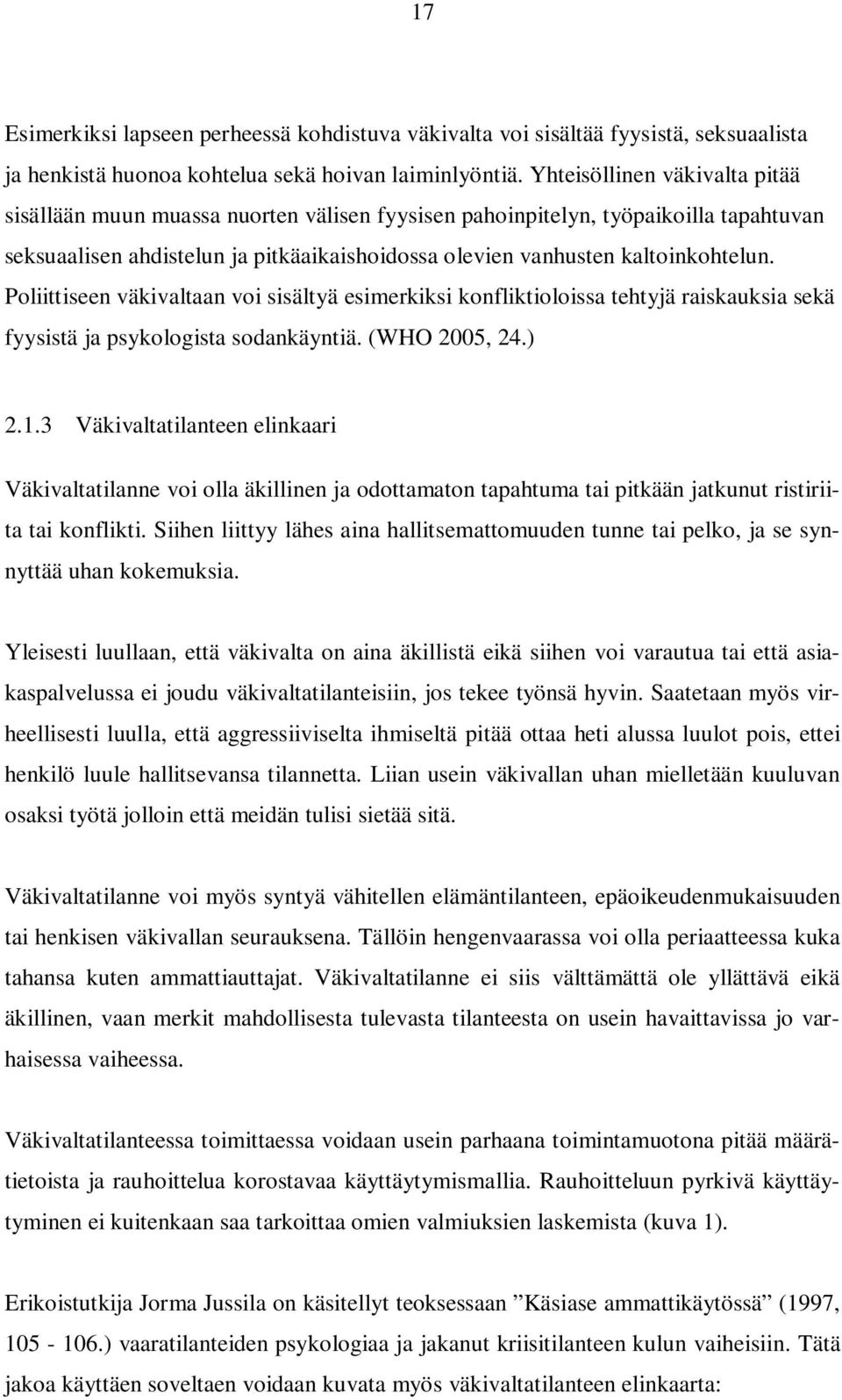 Poliittiseen väkivaltaan voi sisältyä esimerkiksi konfliktioloissa tehtyjä raiskauksia sekä fyysistä ja psykologista sodankäyntiä. (WHO 2005, 24.) 2.1.