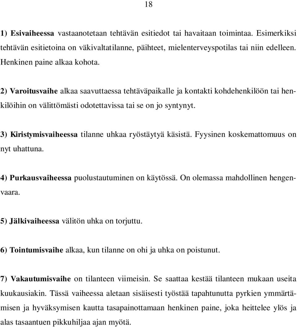 3) Kiristymisvaiheessa tilanne uhkaa ryöstäytyä käsistä. Fyysinen koskemattomuus on nyt uhattuna. 4) Purkausvaiheessa puolustautuminen on käytössä. On olemassa mahdollinen hengenvaara.