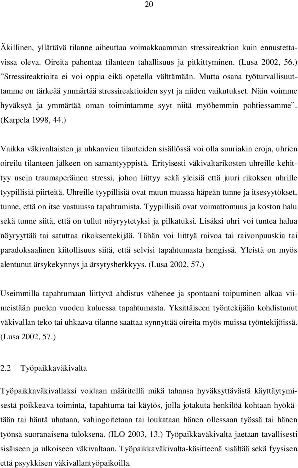 Näin voimme hyväksyä ja ymmärtää oman toimintamme syyt niitä myöhemmin pohtiessamme. (Karpela 1998, 44.