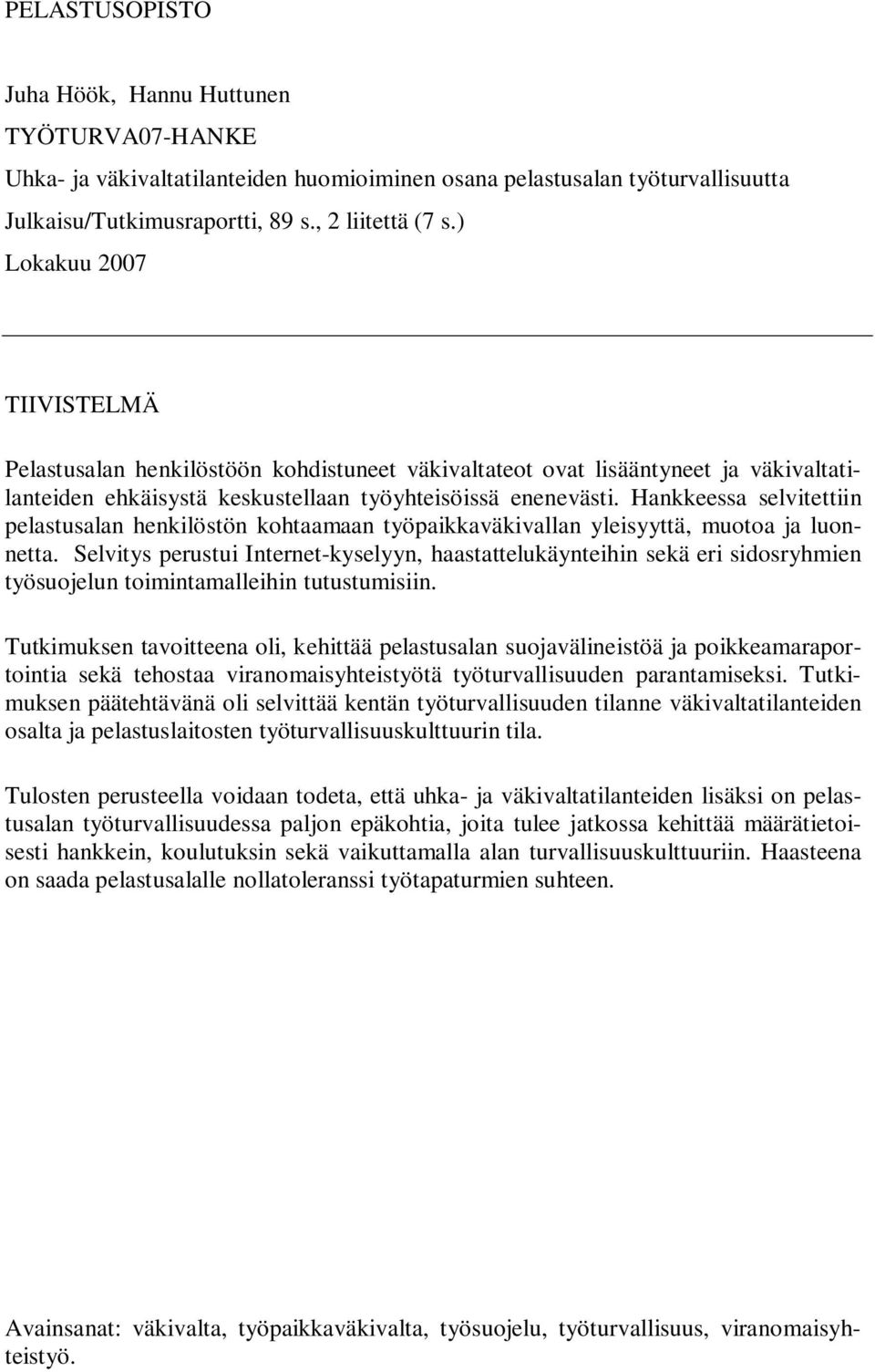 Hankkeessa selvitettiin pelastusalan henkilöstön kohtaamaan työpaikkaväkivallan yleisyyttä, muotoa ja luonnetta.