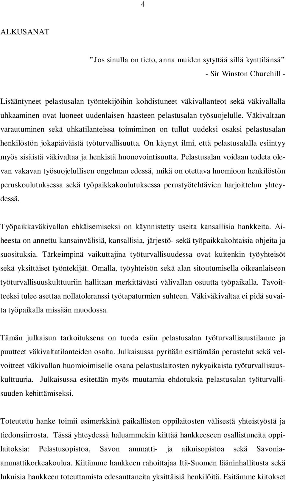 Väkivaltaan varautuminen sekä uhkatilanteissa toimiminen on tullut uudeksi osaksi pelastusalan henkilöstön jokapäiväistä työturvallisuutta.