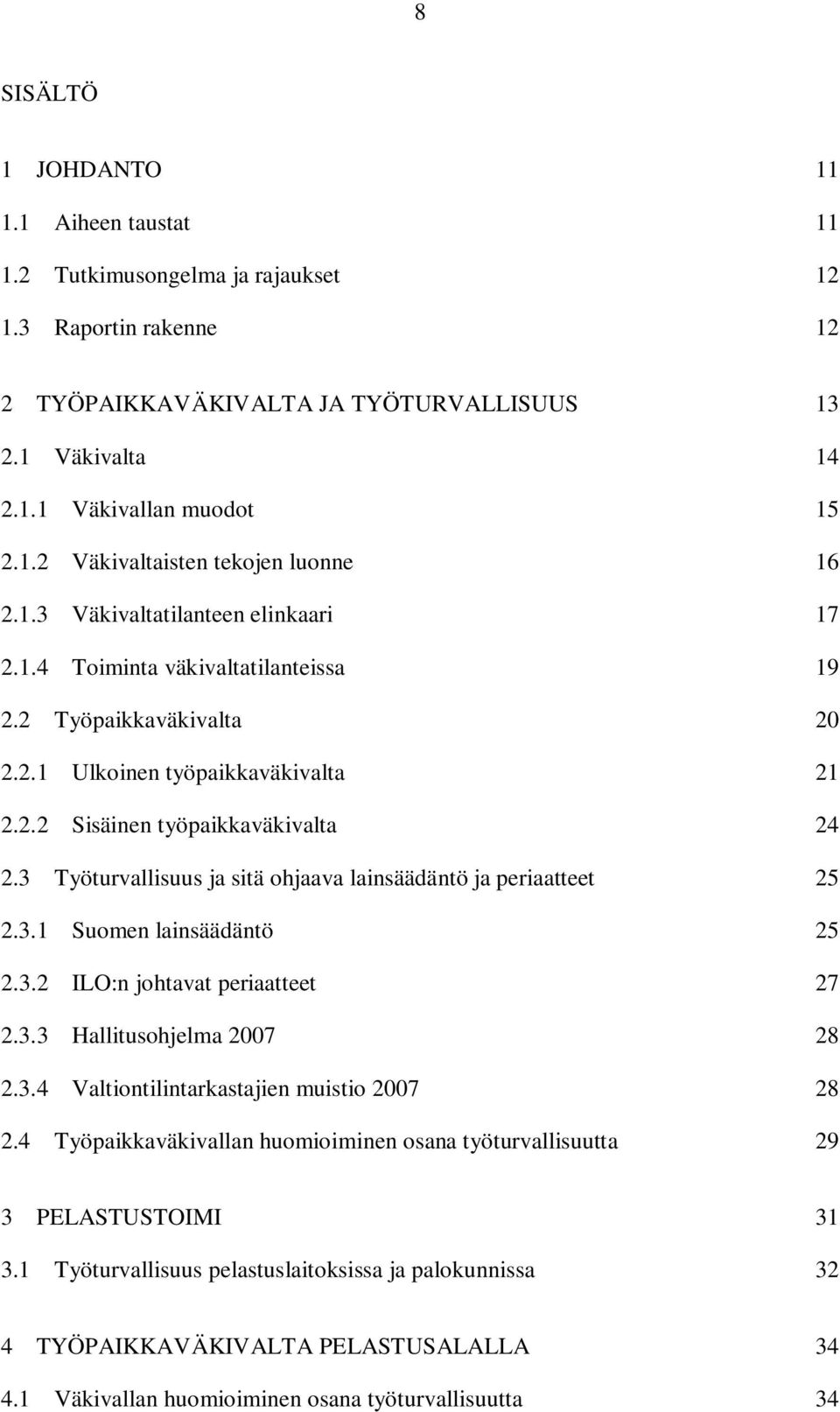 3 Työturvallisuus ja sitä ohjaava lainsäädäntö ja periaatteet 25 2.3.1 Suomen lainsäädäntö 25 2.3.2 ILO:n johtavat periaatteet 27 2.3.3 Hallitusohjelma 2007 28 2.3.4 Valtiontilintarkastajien muistio 2007 28 2.