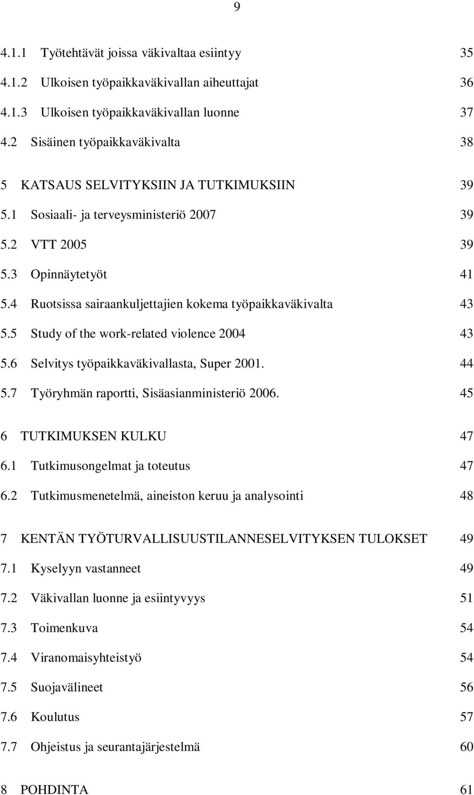 4 Ruotsissa sairaankuljettajien kokema työpaikkaväkivalta 43 5.5 Study of the work-related violence 2004 43 5.6 Selvitys työpaikkaväkivallasta, Super 2001. 44 5.
