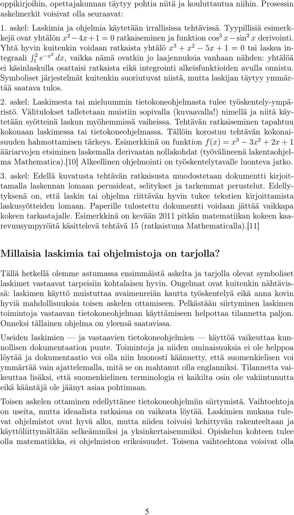 Yhtä hyvin kuitenkin voidaan ratkaista yhtälö x 3 + x 2 5x + 1 = 0 tai laskea integraali 2 1 e x2 dx, vaikka nämä ovatkin jo laajennuksia vanhaan nähden: yhtälöä ei käsinlaskulla osattaisi ratkaista