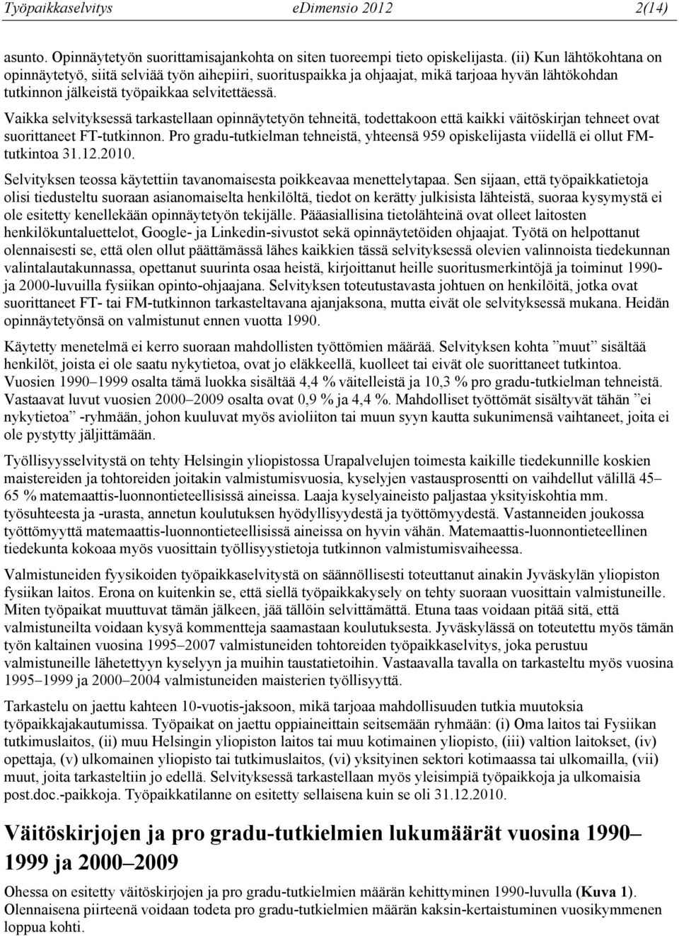 Vaikka selvityksessä tarkastellaan opinnäytetyön tehneitä, todettakoon että kaikki väitöskirjan tehneet ovat suorittaneet FT-tutkinnon.