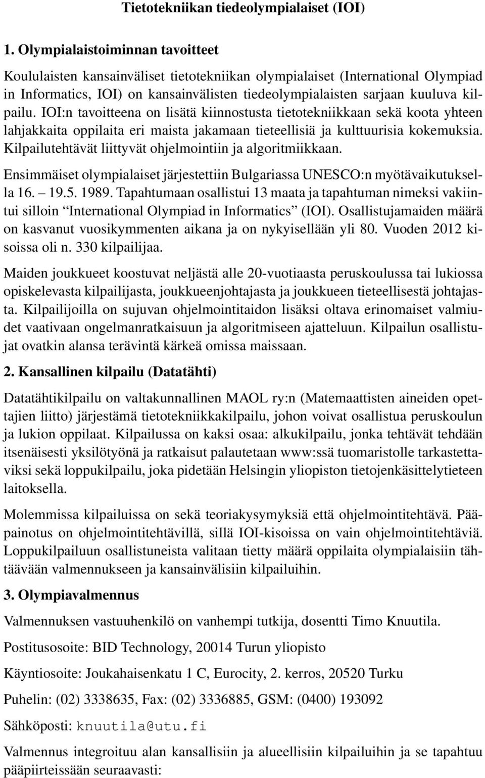 IOI:n tavoitteena on lisätä kiinnostusta tietotekniikkaan sekä koota yhteen lahjakkaita oppilaita eri maista jakamaan tieteellisiä ja kulttuurisia kokemuksia.