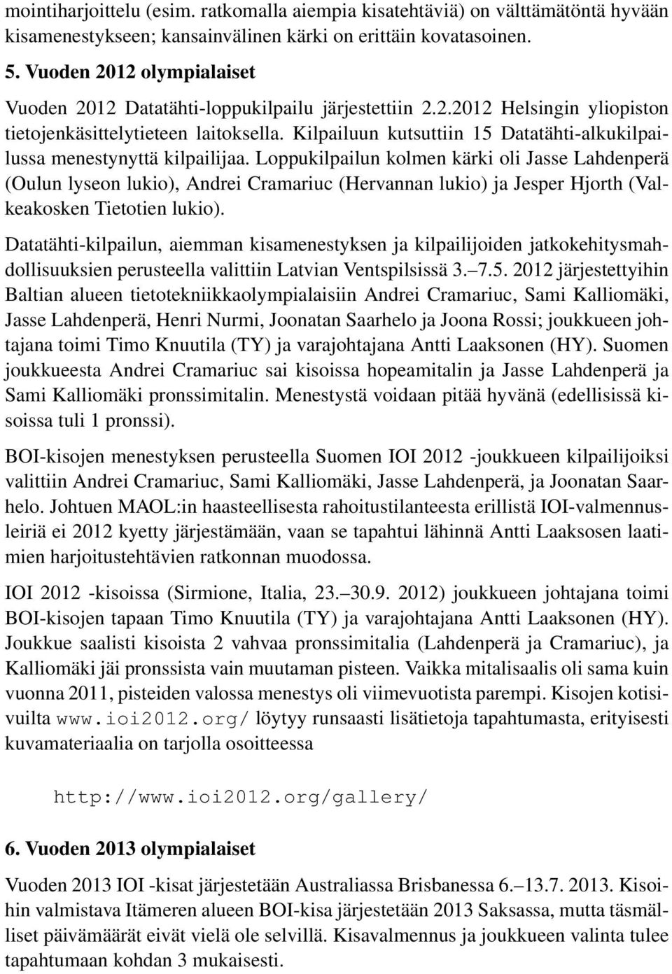 Kilpailuun kutsuttiin 15 Datatähti-alkukilpailussa menestynyttä kilpailijaa.