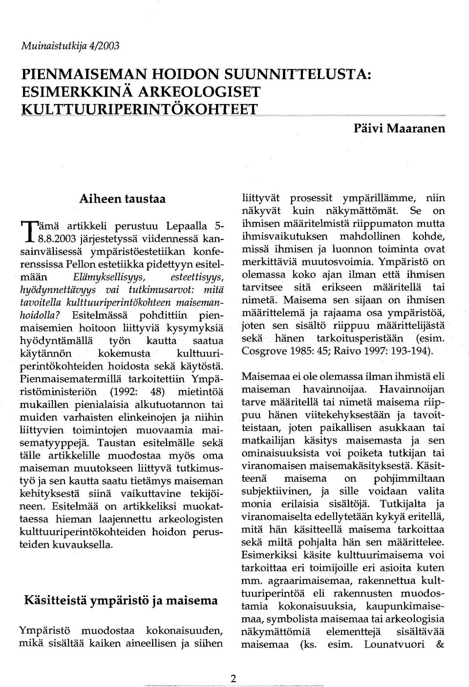 8.2003 järjestetyssä viidennessä kansainvälisessä ympäristöestetiikan konferenssissa Pellon estetiikka pidettyyn esitelmään Elämyksellisyys, esteettisyys, hyödynnettävyys vai tutkimusarvot: mitä