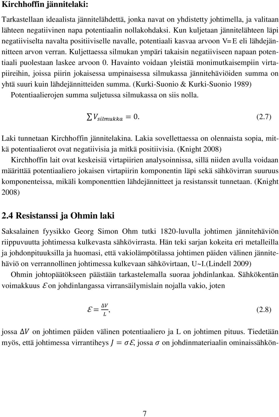 Kuljettaessa silmukan ympäri takaisin negatiiviseen napaan potentiaali puolestaan laskee arvoon 0.