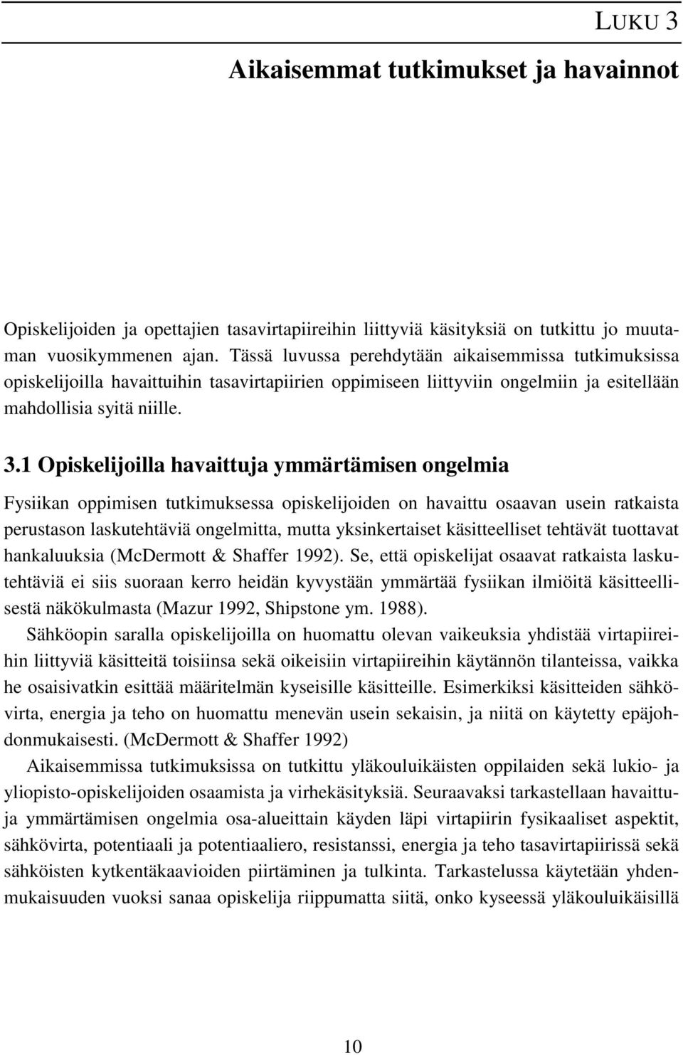 1 Opiskelijoilla havaittuja ymmärtämisen ongelmia Fysiikan oppimisen tutkimuksessa opiskelijoiden on havaittu osaavan usein ratkaista perustason laskutehtäviä ongelmitta, mutta yksinkertaiset