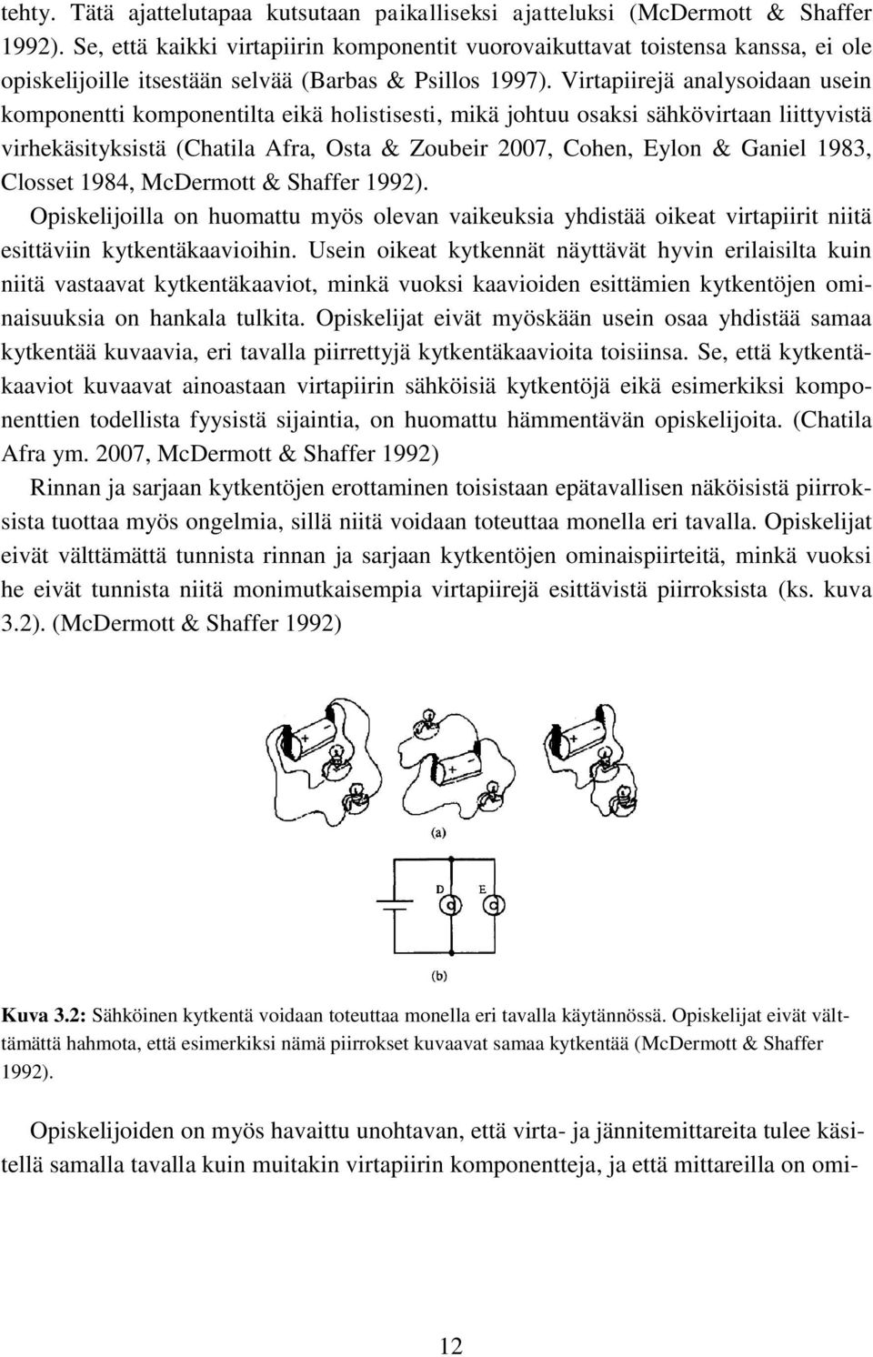 Virtapiirejä analysoidaan usein komponentti komponentilta eikä holistisesti, mikä johtuu osaksi sähkövirtaan liittyvistä virhekäsityksistä (Chatila Afra, Osta & Zoubeir 2007, Cohen, Eylon & Ganiel