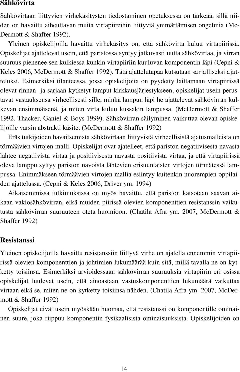 Opiskelijat ajattelevat usein, että paristossa syntyy jatkuvasti uutta sähkövirtaa, ja virran suuruus pienenee sen kulkiessa kunkin virtapiiriin kuuluvan komponentin läpi (Cepni & Keles 2006,