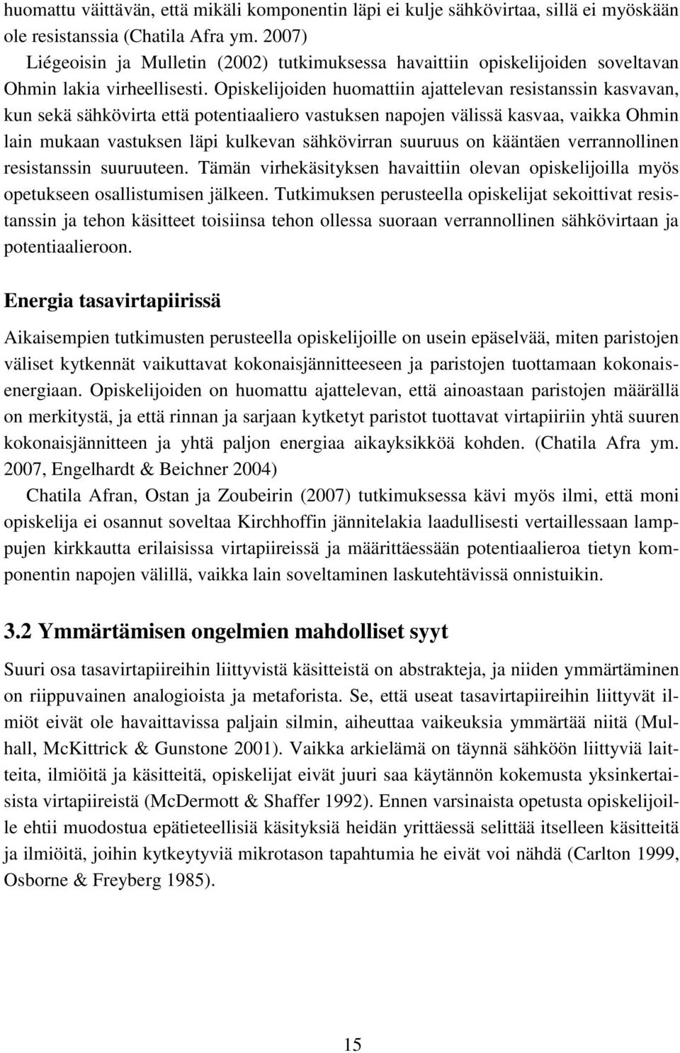 Opiskelijoiden huomattiin ajattelevan resistanssin kasvavan, kun sekä sähkövirta että potentiaaliero vastuksen napojen välissä kasvaa, vaikka Ohmin lain mukaan vastuksen läpi kulkevan sähkövirran